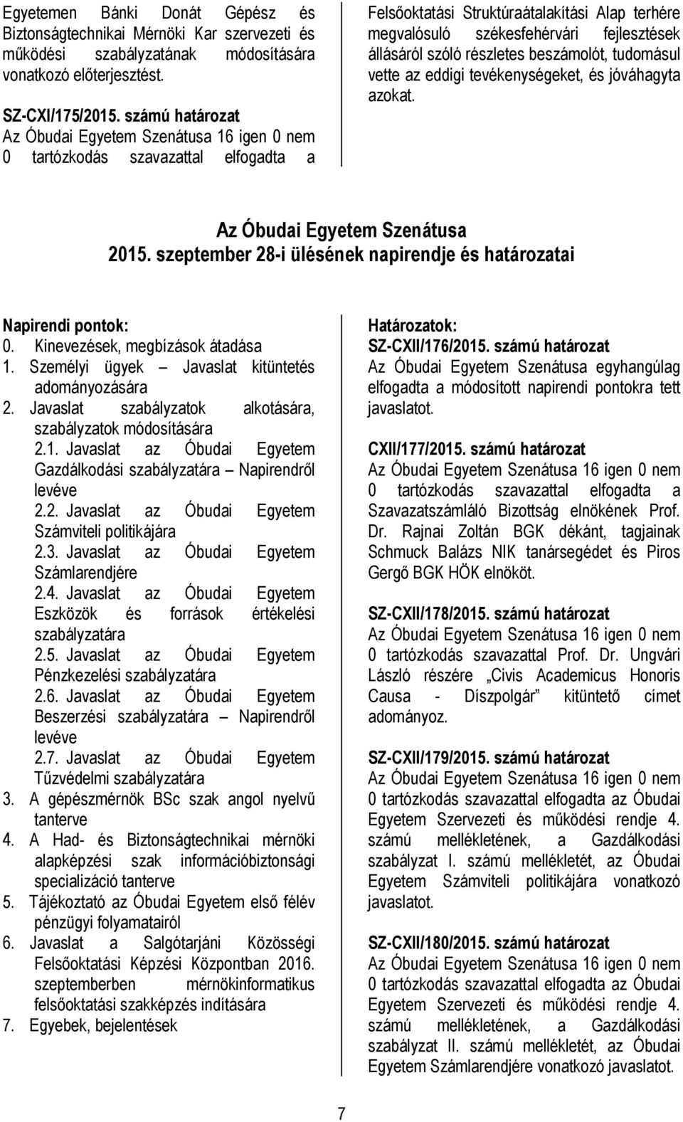 eddigi tevékenységeket, és jóváhagyta azokat. Az Óbudai Egyetem Szenátusa 2015. szeptember 28-i ülésének napirendje és határozatai 0. Kinevezések, megbízások átadása 1.