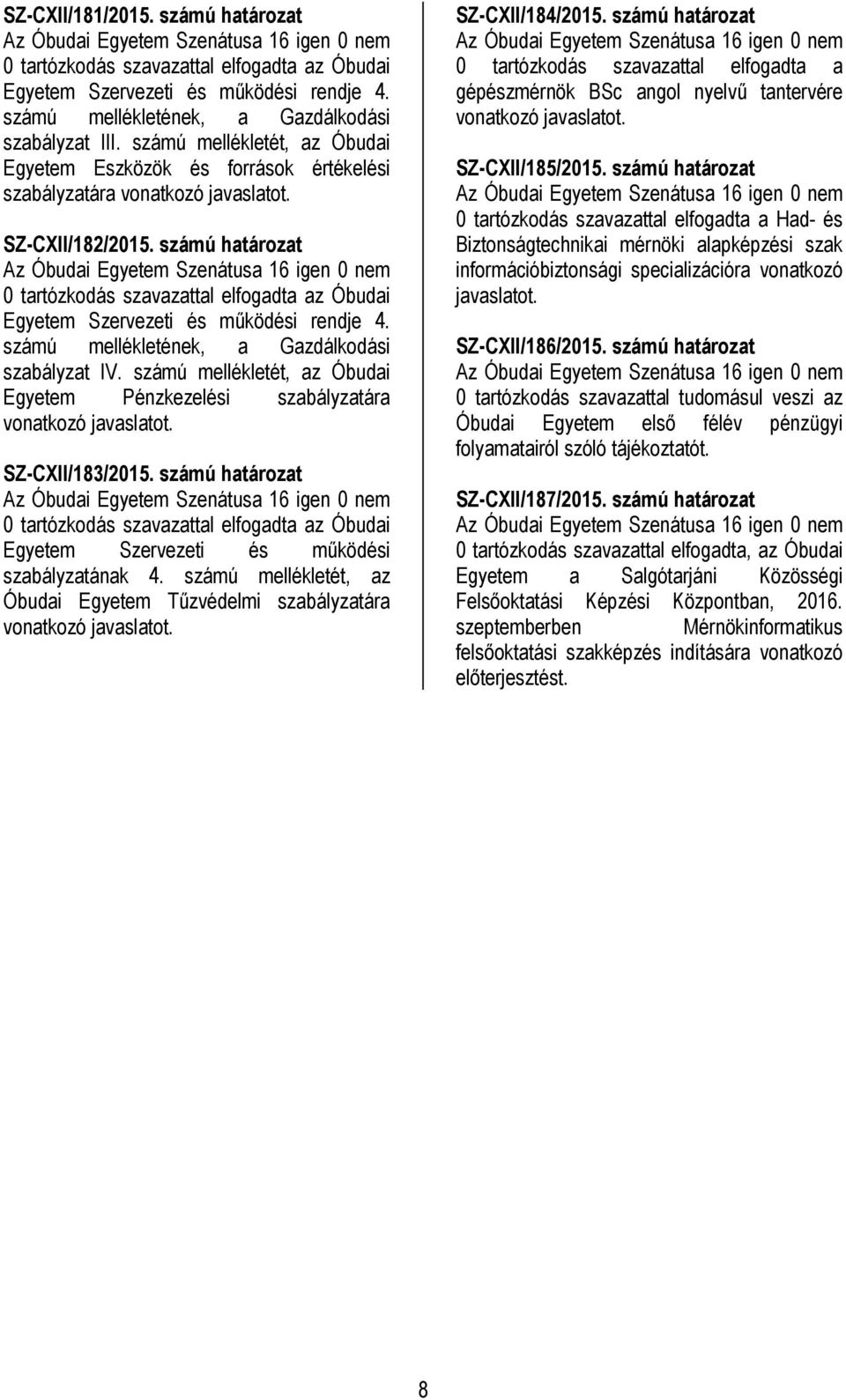 számú mellékletének, a Gazdálkodási szabályzat IV. számú mellékletét, az Óbudai Egyetem Pénzkezelési szabályzatára vonatkozó javaslatot. SZ-CXII/183/2015.