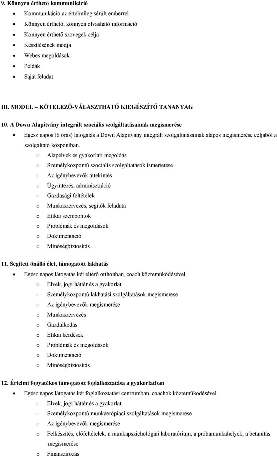 A Dwn Alapítvány integrált szciális szlgáltatásainak megismerése Egész naps (6 órás) látgatás a Dwn Alapítvány integrált szlgáltatásainak alaps megismerése céljából a szlgáltató közpntban.