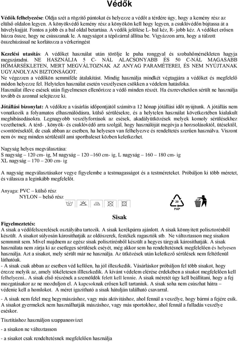 A védőket erősen húzza össze, hogy ne csússzanak le. A nagyságot a tépőzárral állítsa be.