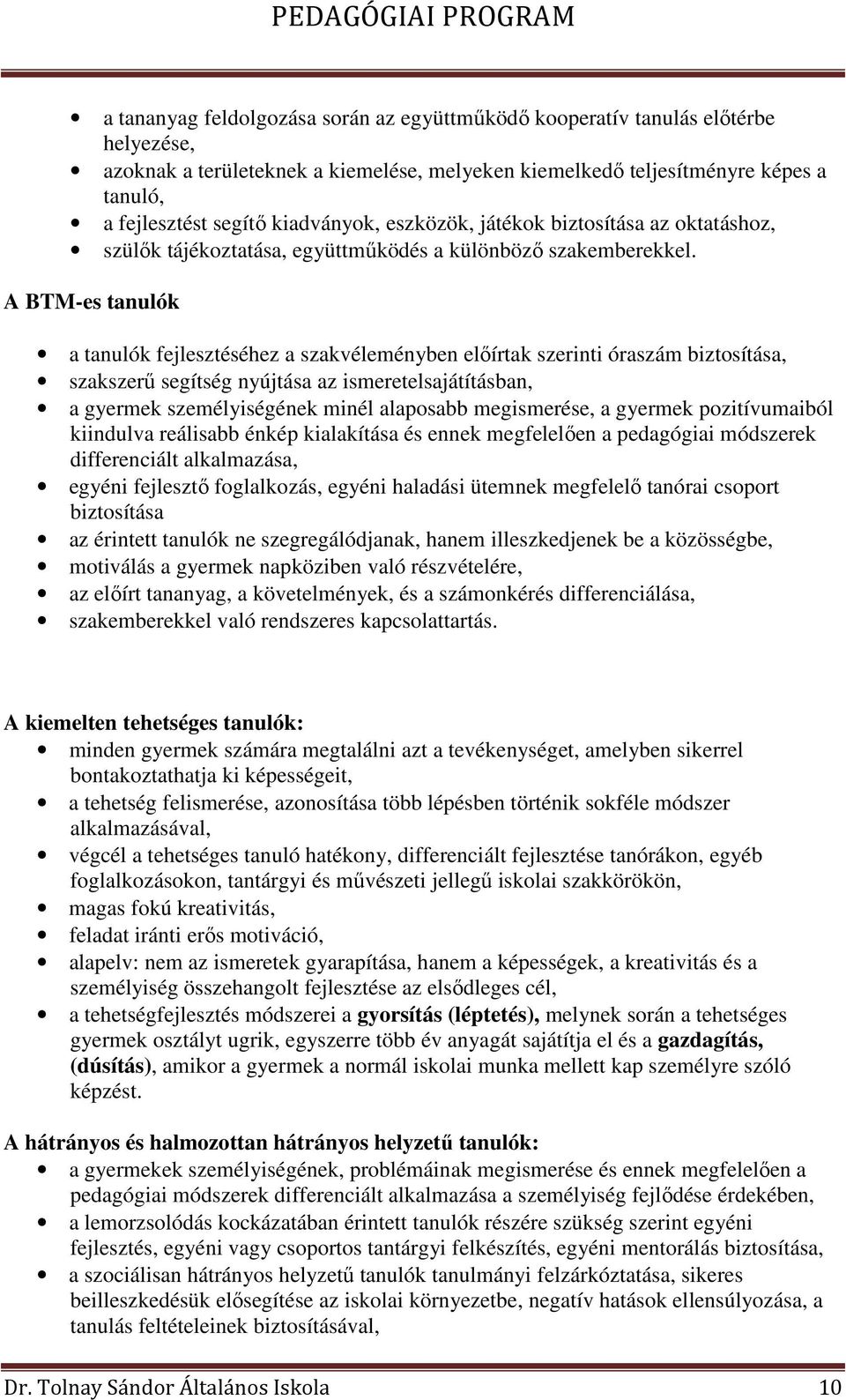 A BTM-es tanulók a tanulók fejlesztéséhez a szakvéleményben előírtak szerinti óraszám biztosítása, szakszerű segítség nyújtása az ismeretelsajátításban, a gyermek személyiségének minél alaposabb
