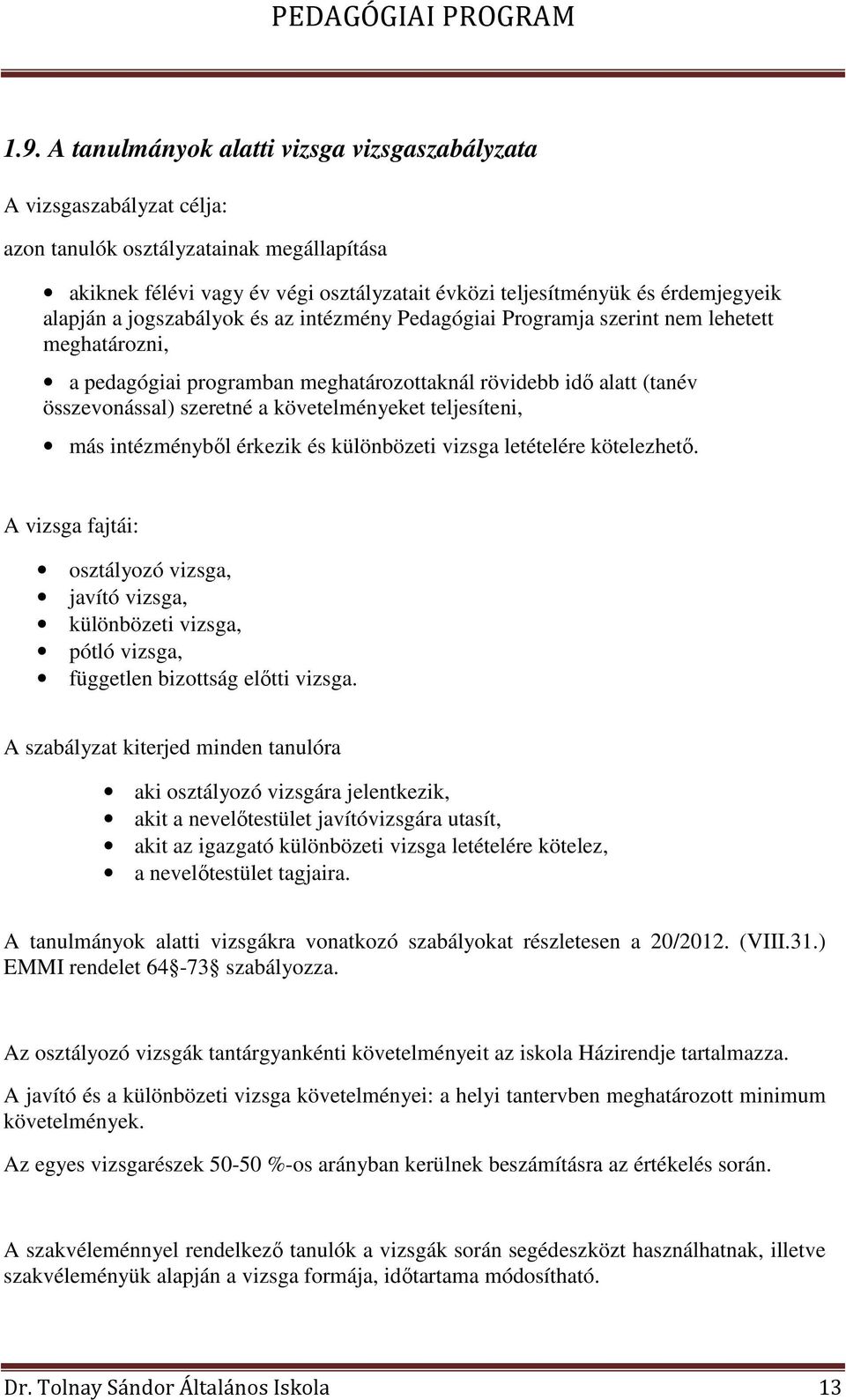 követelményeket teljesíteni, más intézményből érkezik és különbözeti vizsga letételére kötelezhető.