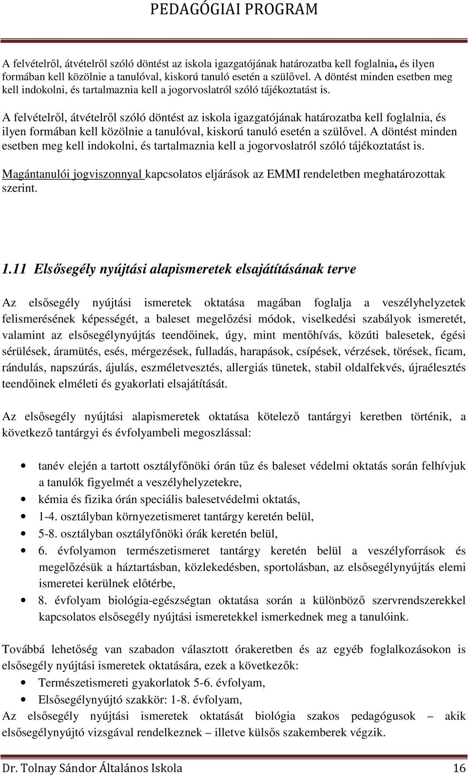Magántanulói jogviszonnyal kapcsolatos eljárások az EMMI rendeletben meghatározottak szerint. 1.