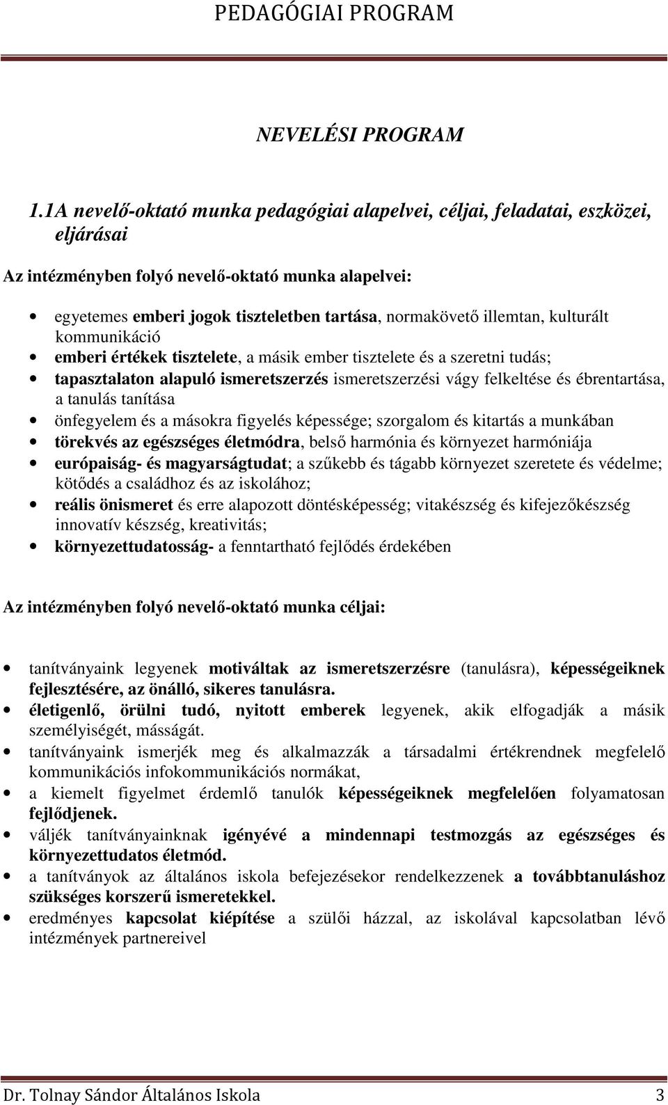 illemtan, kulturált kommunikáció emberi értékek tisztelete, a másik ember tisztelete és a szeretni tudás; tapasztalaton alapuló ismeretszerzés ismeretszerzési vágy felkeltése és ébrentartása, a
