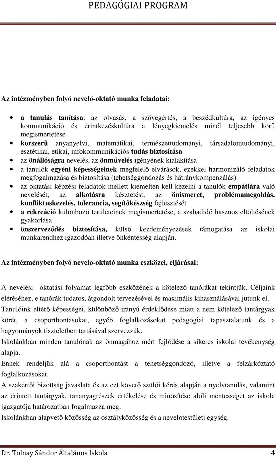 kialakítása a tanulók egyéni képességeinek megfelelő elvárások, ezekkel harmonizáló feladatok megfogalmazása és biztosítása (tehetséggondozás és hátránykompenzálás) az oktatási képzési feladatok