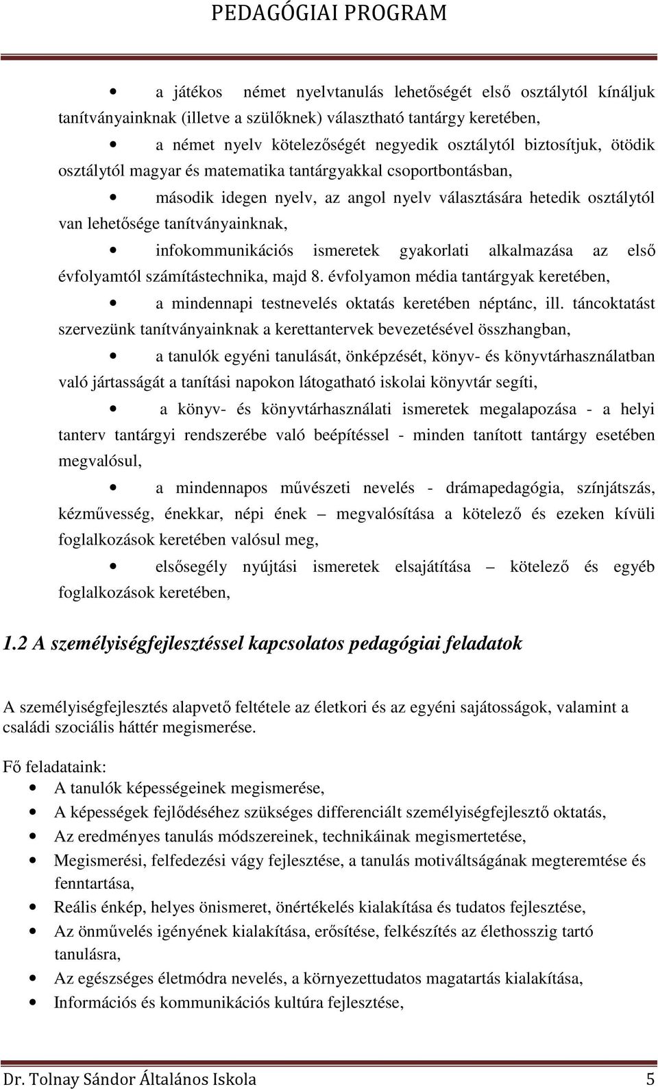 ismeretek gyakorlati alkalmazása az első évfolyamtól számítástechnika, majd 8. évfolyamon média tantárgyak keretében, a mindennapi oktatás keretében néptánc, ill.