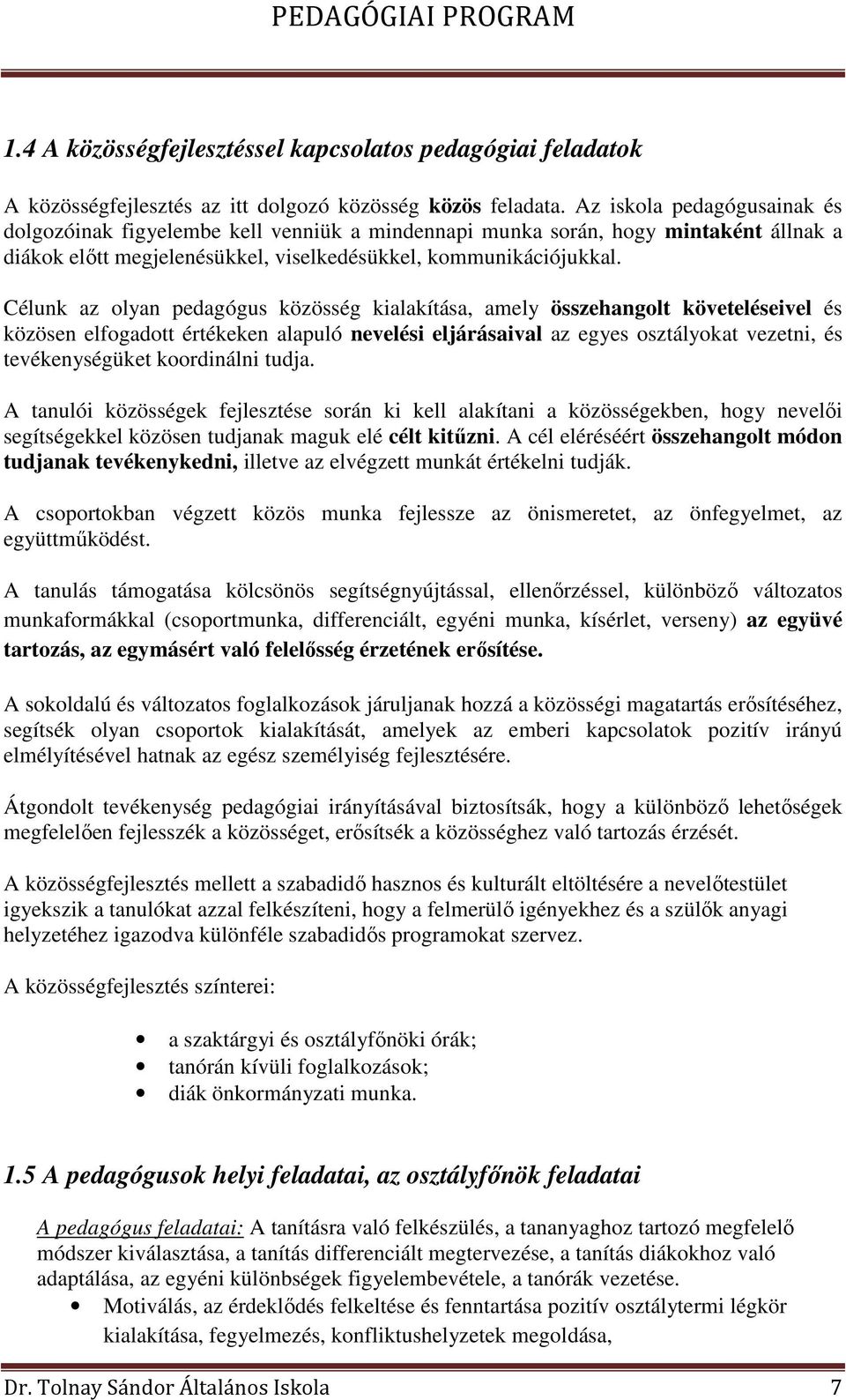 Célunk az olyan pedagógus közösség kialakítása, amely összehangolt követeléseivel és közösen elfogadott értékeken alapuló nevelési eljárásaival az egyes osztályokat vezetni, és tevékenységüket