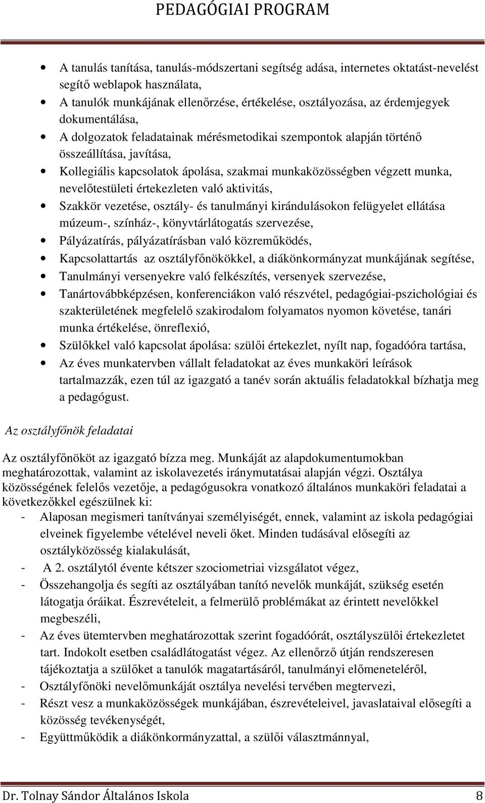 értekezleten való aktivitás, Szakkör vezetése, osztály- és tanulmányi kirándulásokon felügyelet ellátása múzeum-, színház-, könyvtárlátogatás szervezése, Pályázatírás, pályázatírásban való
