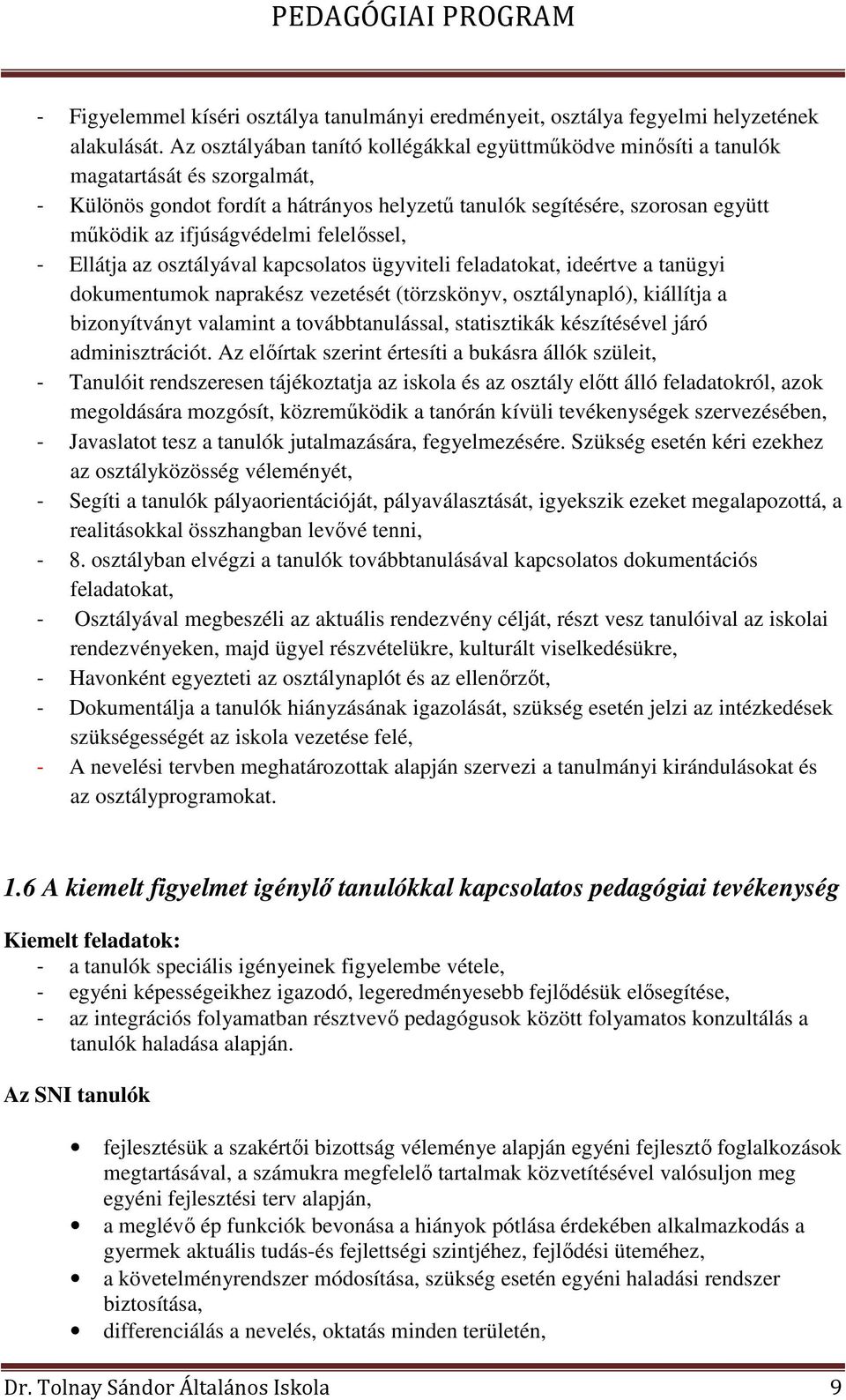 ifjúságvédelmi felelőssel, - Ellátja az osztályával kapcsolatos ügyviteli feladatokat, ideértve a tanügyi dokumentumok naprakész vezetését (törzskönyv, osztálynapló), kiállítja a bizonyítványt