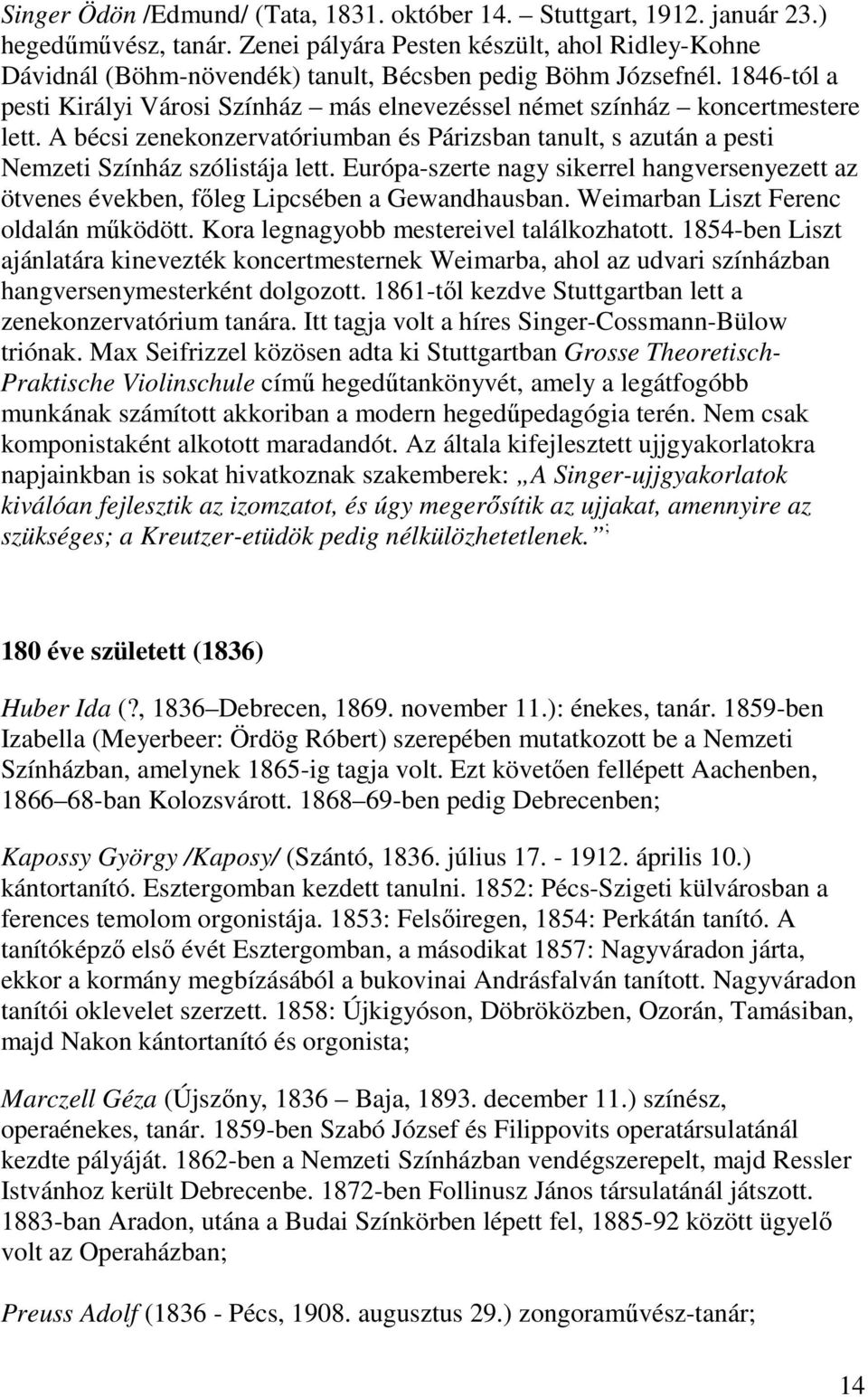 1846-tól a pesti Királyi Városi Színház más elnevezéssel német színház koncertmestere lett. A bécsi zenekonzervatóriumban és Párizsban tanult, s azután a pesti Nemzeti Színház szólistája lett.