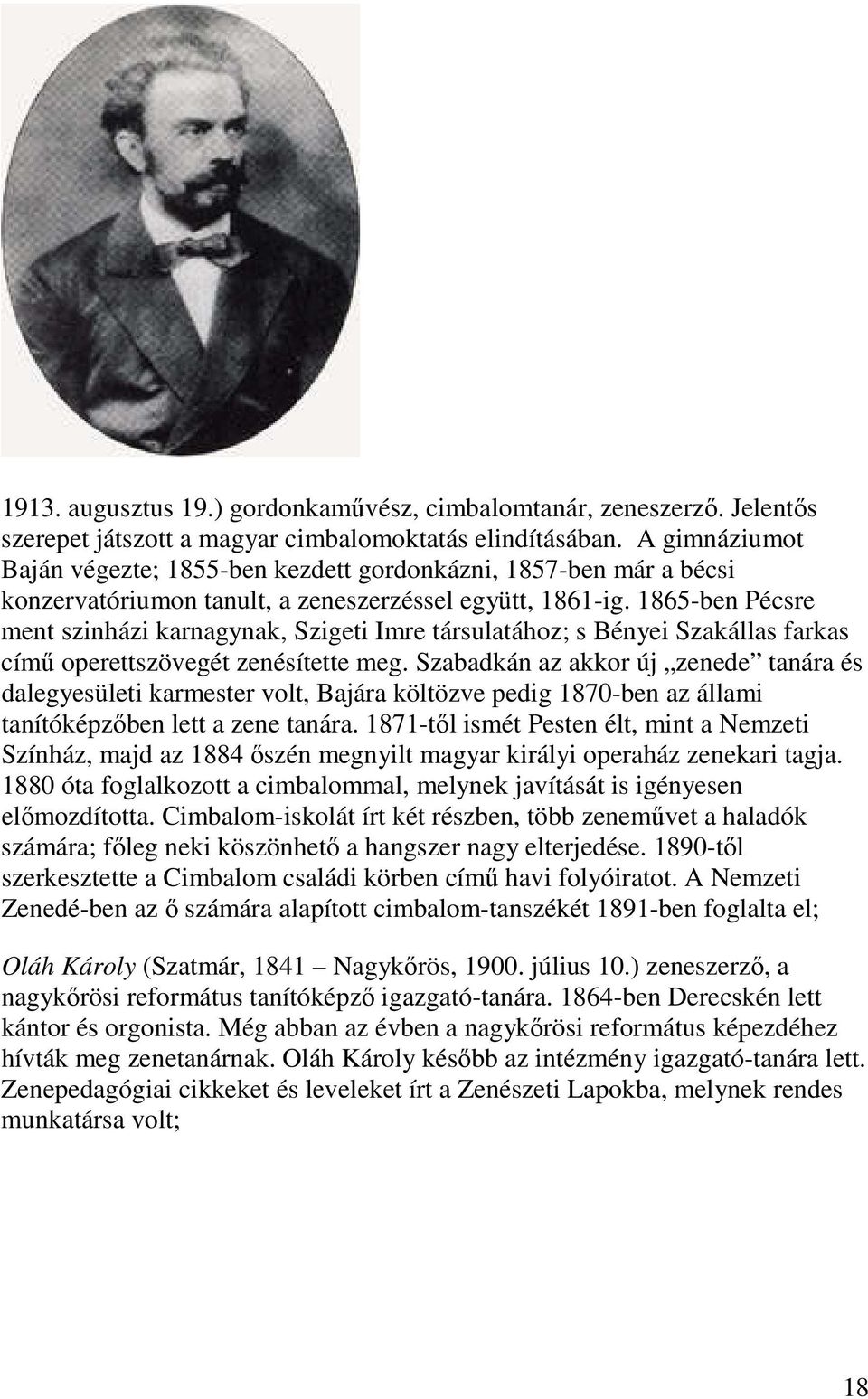 1865-ben Pécsre ment szinházi karnagynak, Szigeti Imre társulatához; s Bényei Szakállas farkas című operettszövegét zenésítette meg.