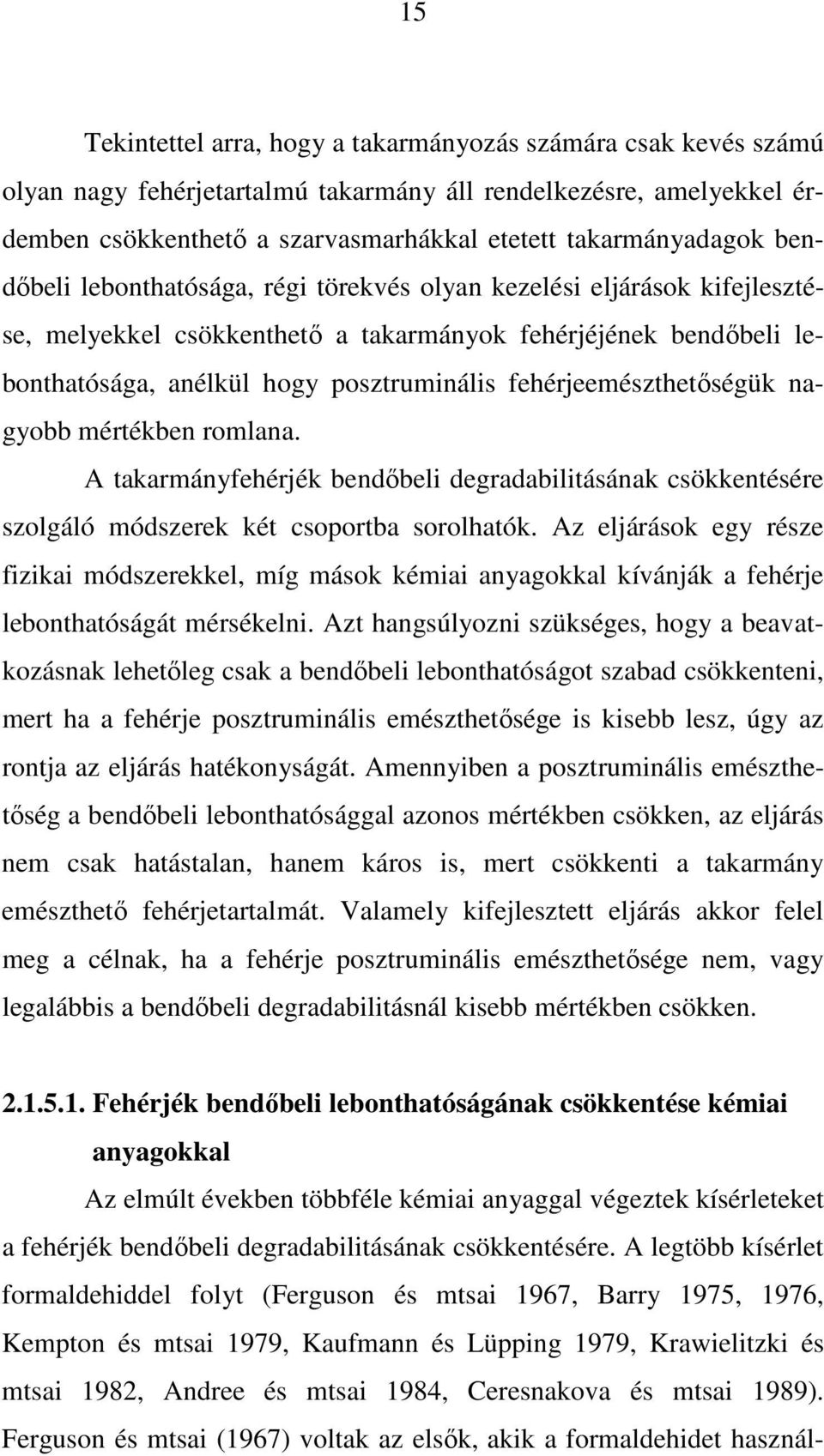 fehérjeemészthetıségük nagyobb mértékben romlana. A takarmányfehérjék bendıbeli degradabilitásának csökkentésére szolgáló módszerek két csoportba sorolhatók.