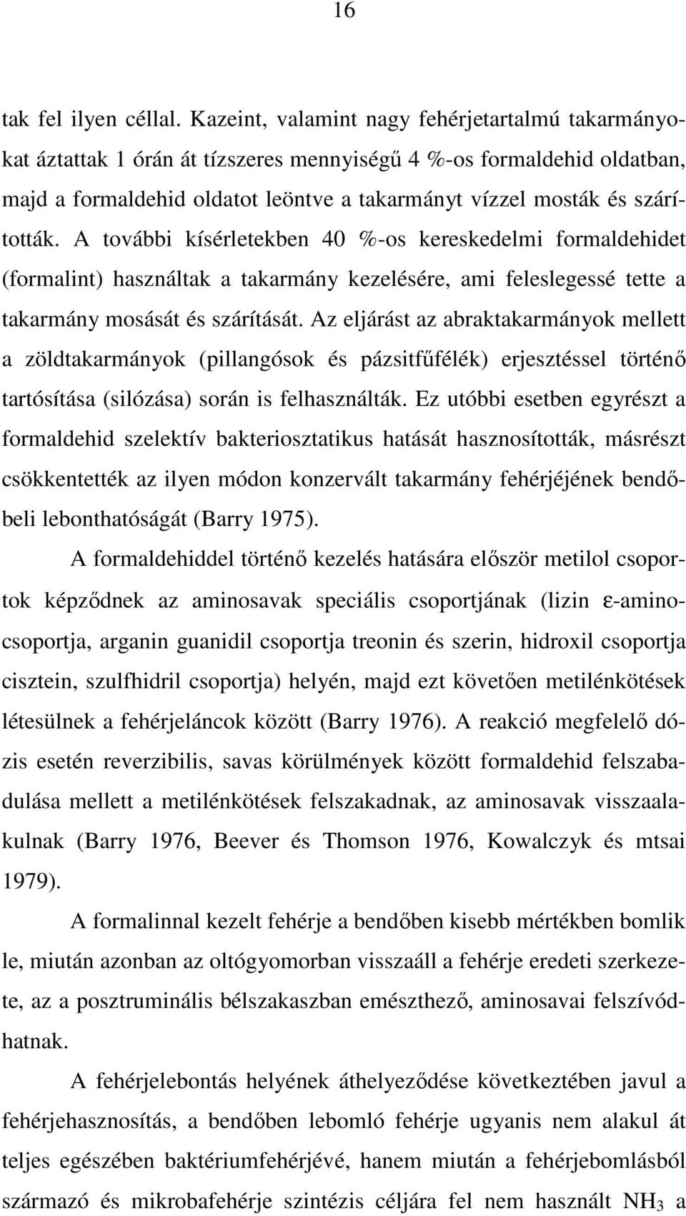 A további kísérletekben 40 %-os kereskedelmi formaldehidet (formalint) használtak a takarmány kezelésére, ami feleslegessé tette a takarmány mosását és szárítását.