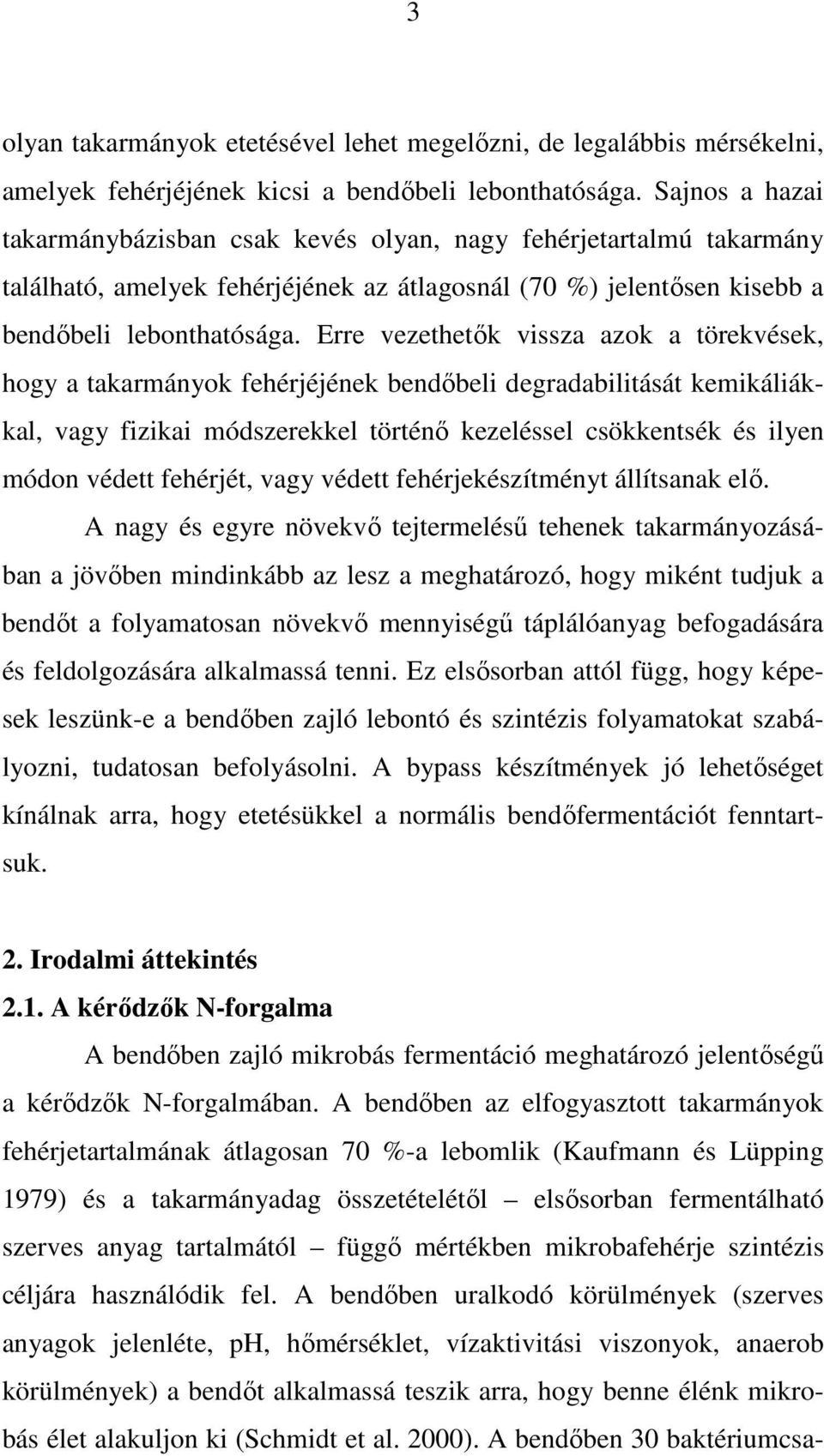 Erre vezethetık vissza azok a törekvések, hogy a takarmányok fehérjéjének bendıbeli degradabilitását kemikáliákkal, vagy fizikai módszerekkel történı kezeléssel csökkentsék és ilyen módon védett