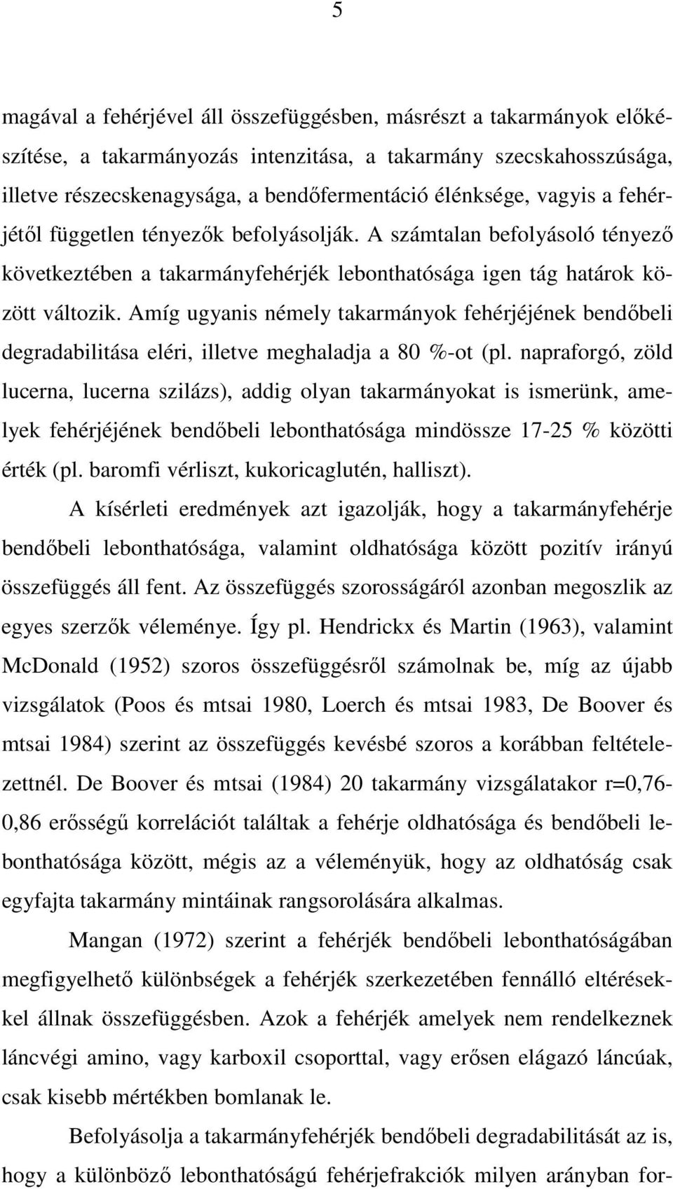 Amíg ugyanis némely takarmányok fehérjéjének bendıbeli degradabilitása eléri, illetve meghaladja a 80 %-ot (pl.