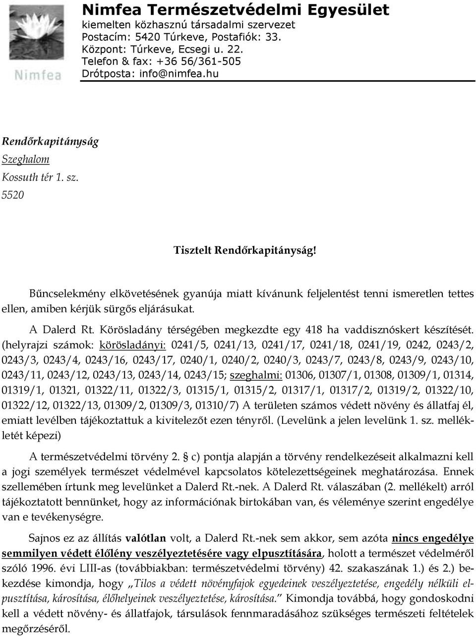 Bűncselekmény elkövetésének gyanúja miatt kívánunk feljelentést tenni ismeretlen tettes ellen, amiben kérjük sürgős eljárásukat. A Dalerd Rt.