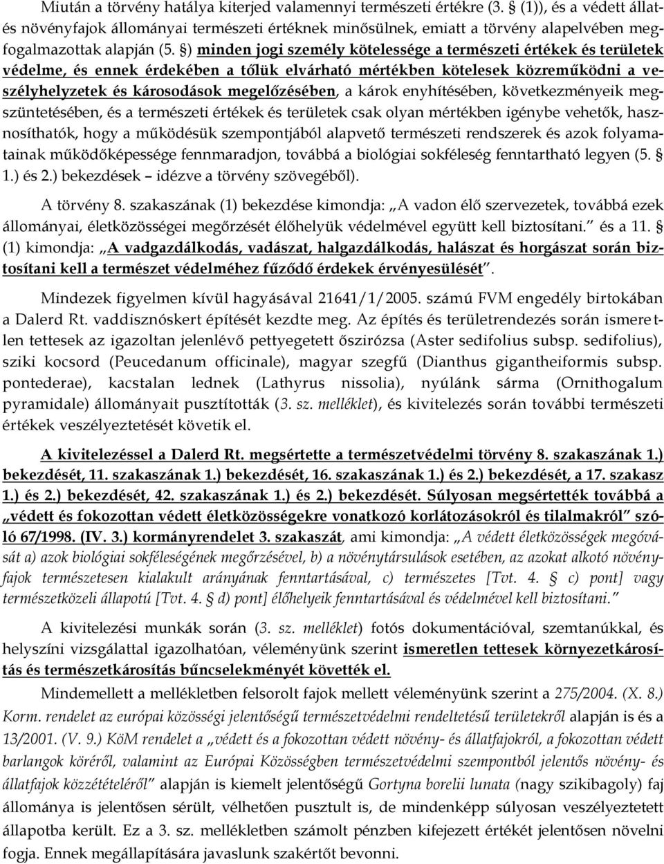 ) minden jogi személy kötelessége a természeti értékek és területek védelme, és ennek érdekében a tőlük elvárható mértékben kötelesek közreműködni a veszélyhelyzetek és károsodások megelőzésében, a