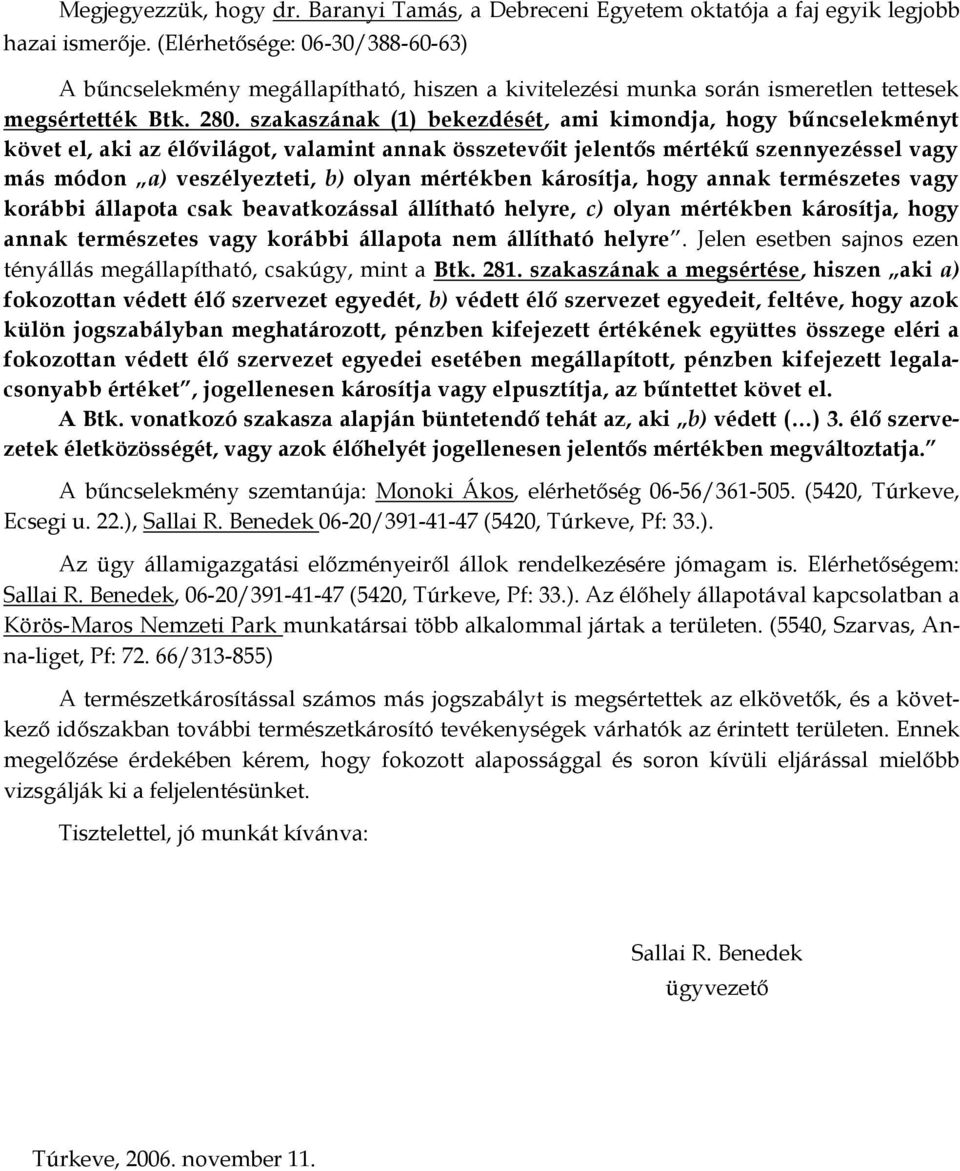 szakaszának (1) bekezdését, ami kimondja, hogy bűncselekményt követ el, aki az élővilágot, valamint annak összetevőit jelentős mértékű szennyezéssel vagy más módon a) veszélyezteti, b) olyan