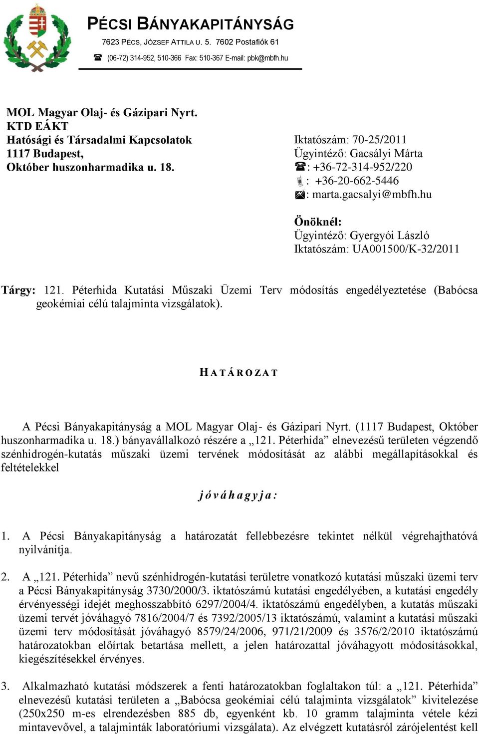 hu Önöknél: Ügyintéző: Gyergyói László Iktatószám: UA001500/K-32/2011 Tárgy: 121. Péterhida Kutatási Műszaki Üzemi Terv módosítás engedélyeztetése (Babócsa geokémiai célú talajminta vizsgálatok).
