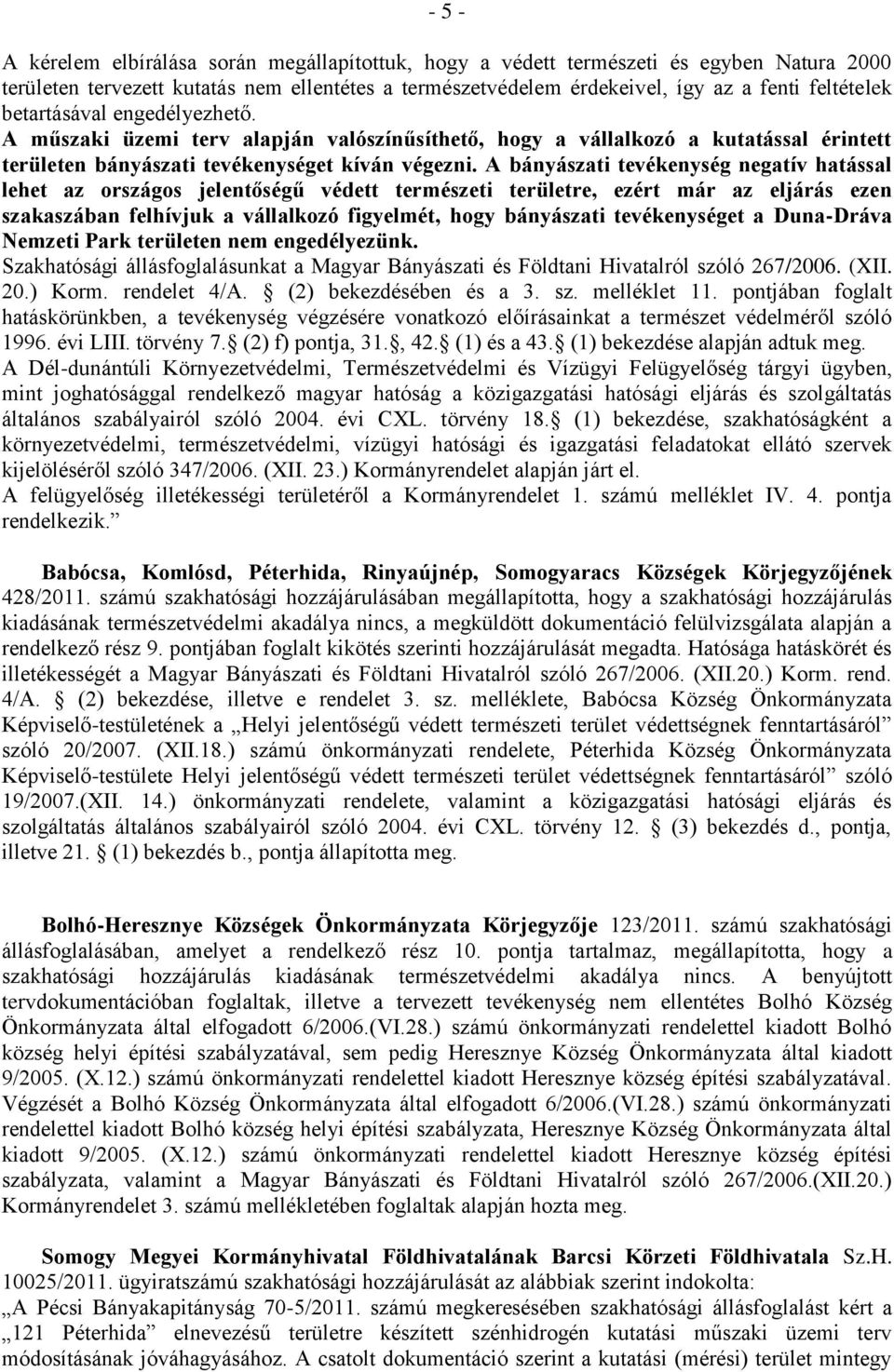 A bányászati tevékenység negatív hatással lehet az országos jelentőségű védett természeti területre, ezért már az eljárás ezen szakaszában felhívjuk a vállalkozó figyelmét, hogy bányászati