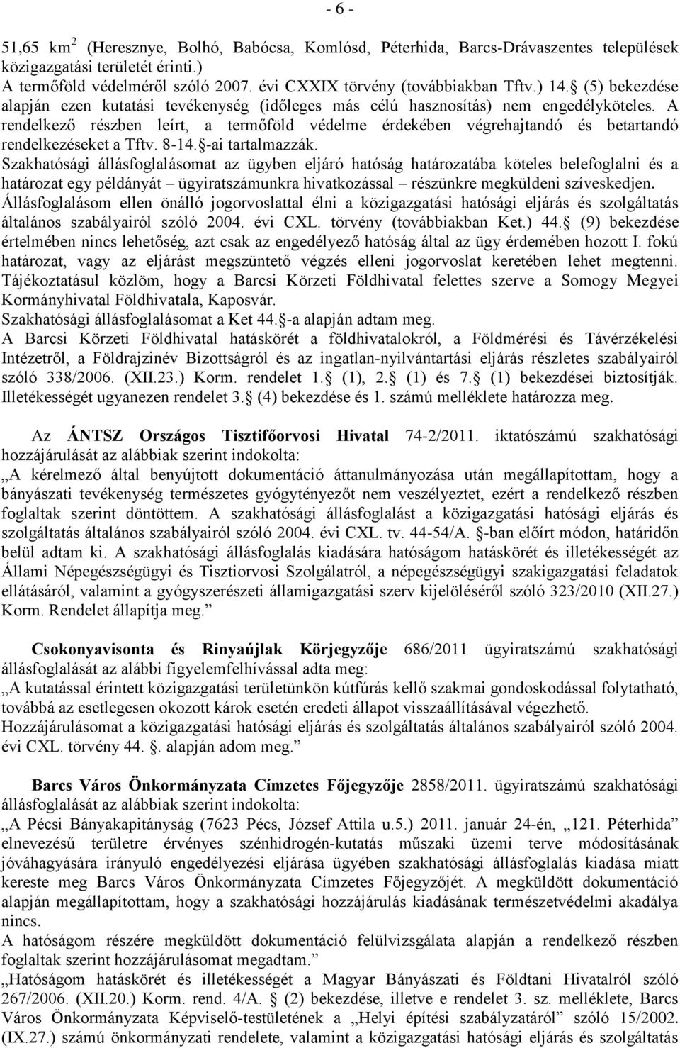 A rendelkező részben leírt, a termőföld védelme érdekében végrehajtandó és betartandó rendelkezéseket a Tftv. 8-14. -ai tartalmazzák.