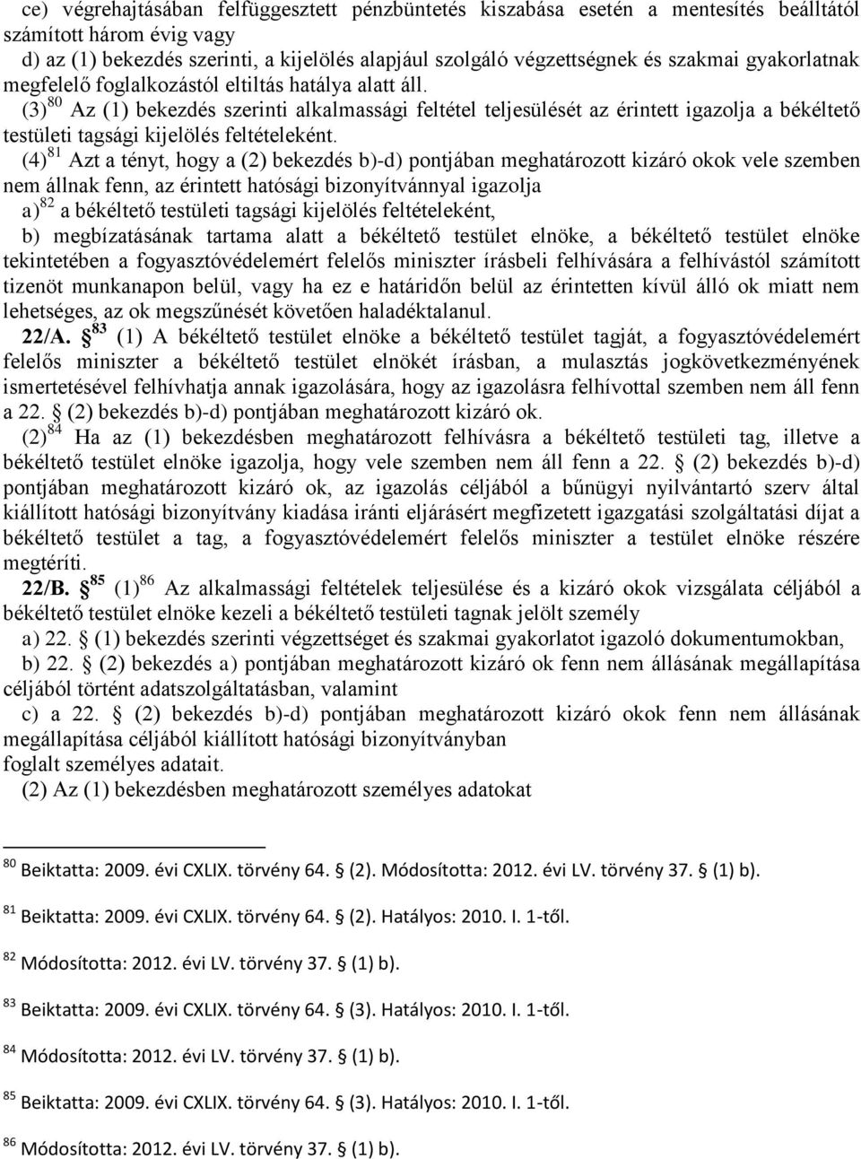 (3) 80 Az (1) bekezdés szerinti alkalmassági feltétel teljesülését az érintett igazolja a békéltető testületi tagsági kijelölés feltételeként.
