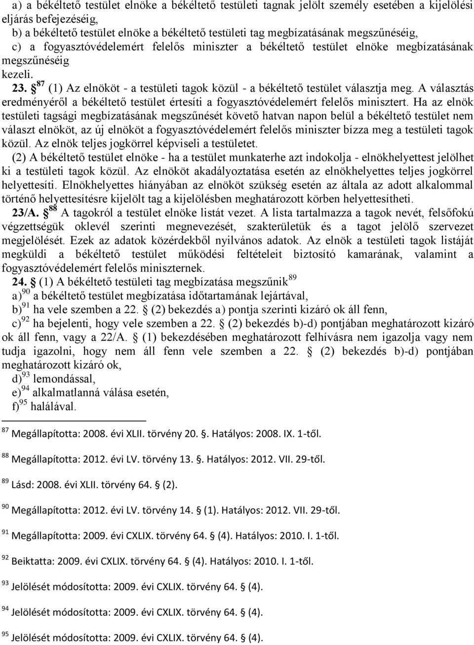 87 (1) Az elnököt - a testületi tagok közül - a békéltető testület választja meg. A választás eredményéről a békéltető testület értesíti a fogyasztóvédelemért felelős minisztert.