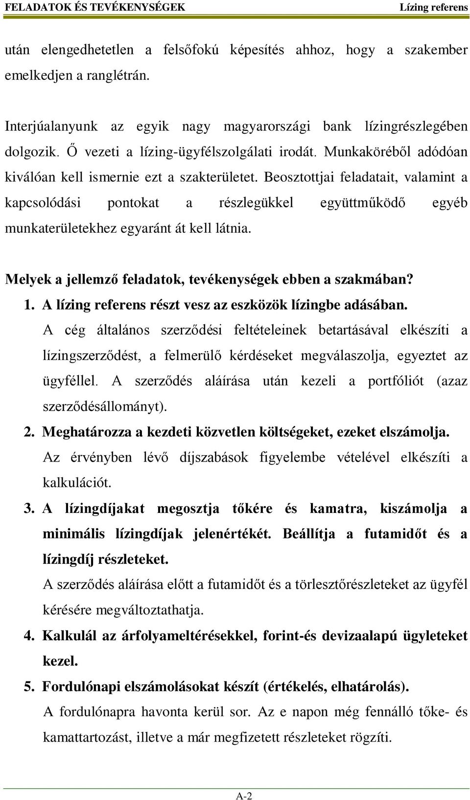 Beosztottjai feladatait, valamint a kapcsolódási pontokat a részlegükkel együttműködő egyéb munkaterületekhez egyaránt át kell látnia. Melyek a jellemző feladatok, tevékenységek ebben a szakmában? 1.