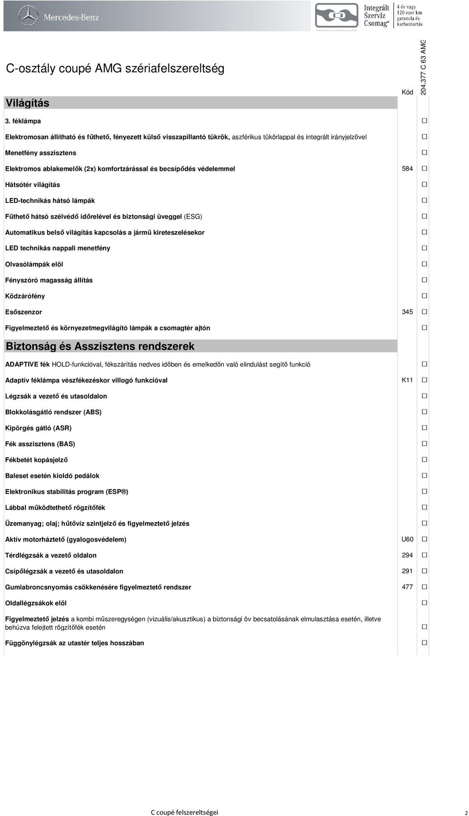 és becsípődés védelemmel 584 Hátsótér világítás LED-technikás hátsó lámpák Fűthető hátsó szélvédő időrelével és biztonsági üveggel (ESG) Automatikus belső világítás kapcsolás a jármű kireteszelésekor
