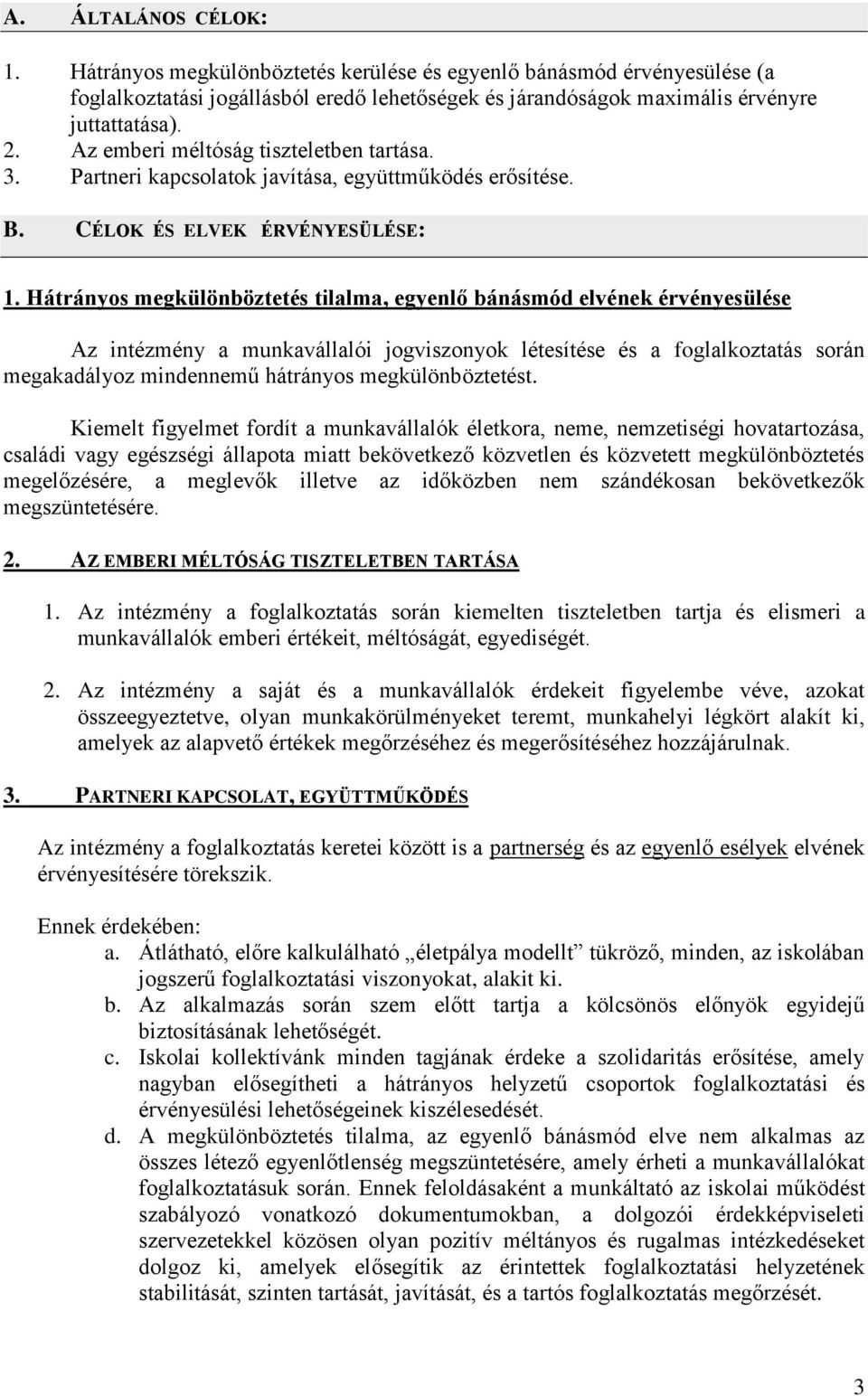 Hátrányos megkülönböztetés tilalma, egyenlő bánásmód elvének érvényesülése Az intézmény a munkavállalói jogviszonyok létesítése és a foglalkoztatás során megakadályoz mindennemű hátrányos