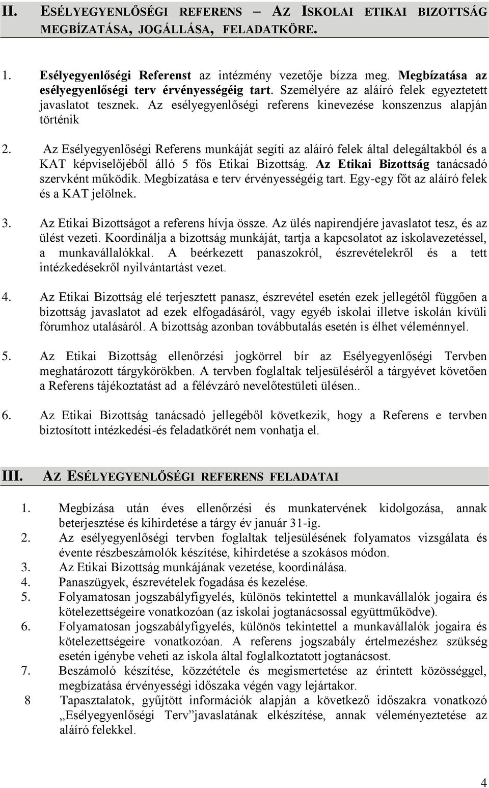 Az Esélyegyenlőségi Referens munkáját segíti az aláíró felek által delegáltakból és a KAT képviselőjéből álló 5 fős Etikai Bizottság. Az Etikai Bizottság tanácsadó szervként működik.