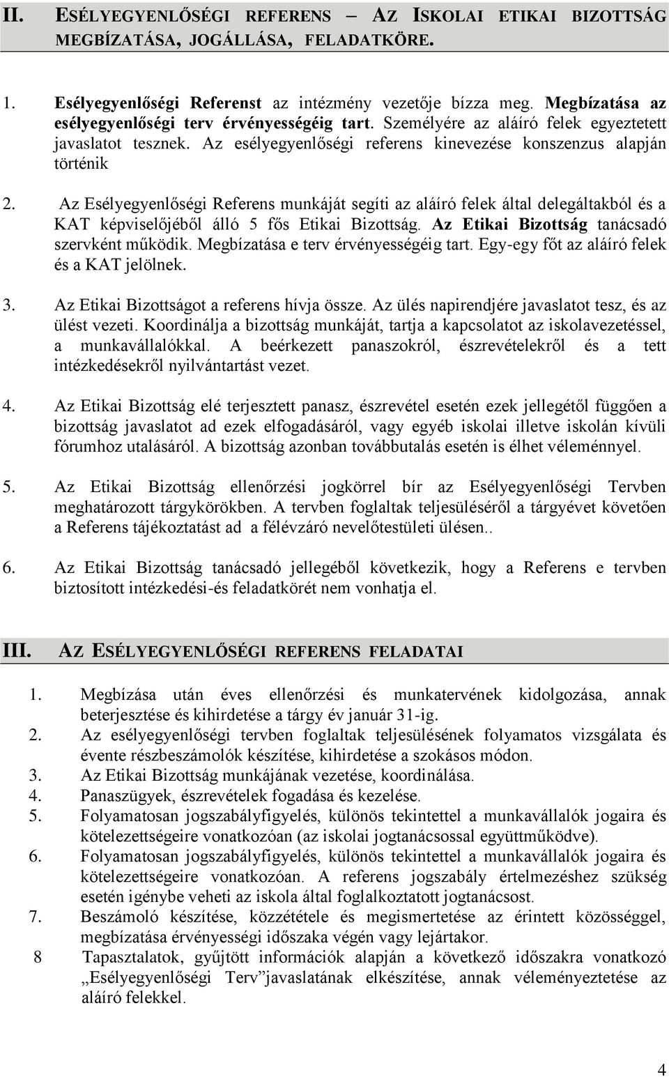 Az Esélyegyenlőségi Referens munkáját segíti az aláíró felek által delegáltakból és a KAT képviselőjéből álló 5 fős Etikai Bizottság. Az Etikai Bizottság tanácsadó szervként működik.