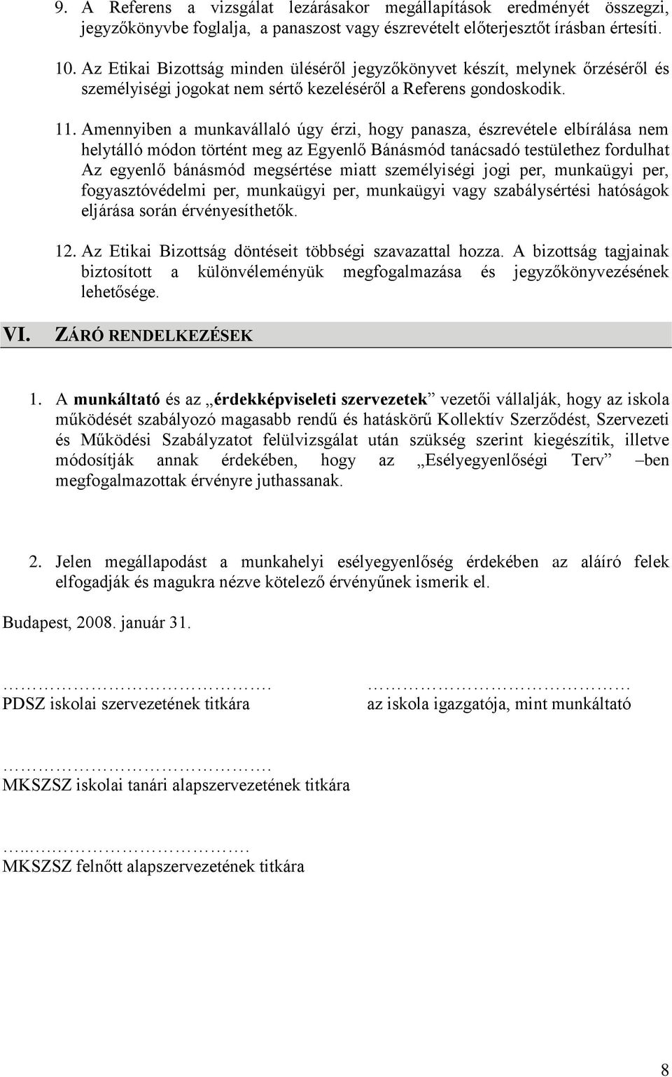 Amennyiben a munkavállaló úgy érzi, hogy panasza, észrevétele elbírálása nem helytálló módon történt meg az Egyenlő Bánásmód tanácsadó testülethez fordulhat Az egyenlő bánásmód megsértése miatt