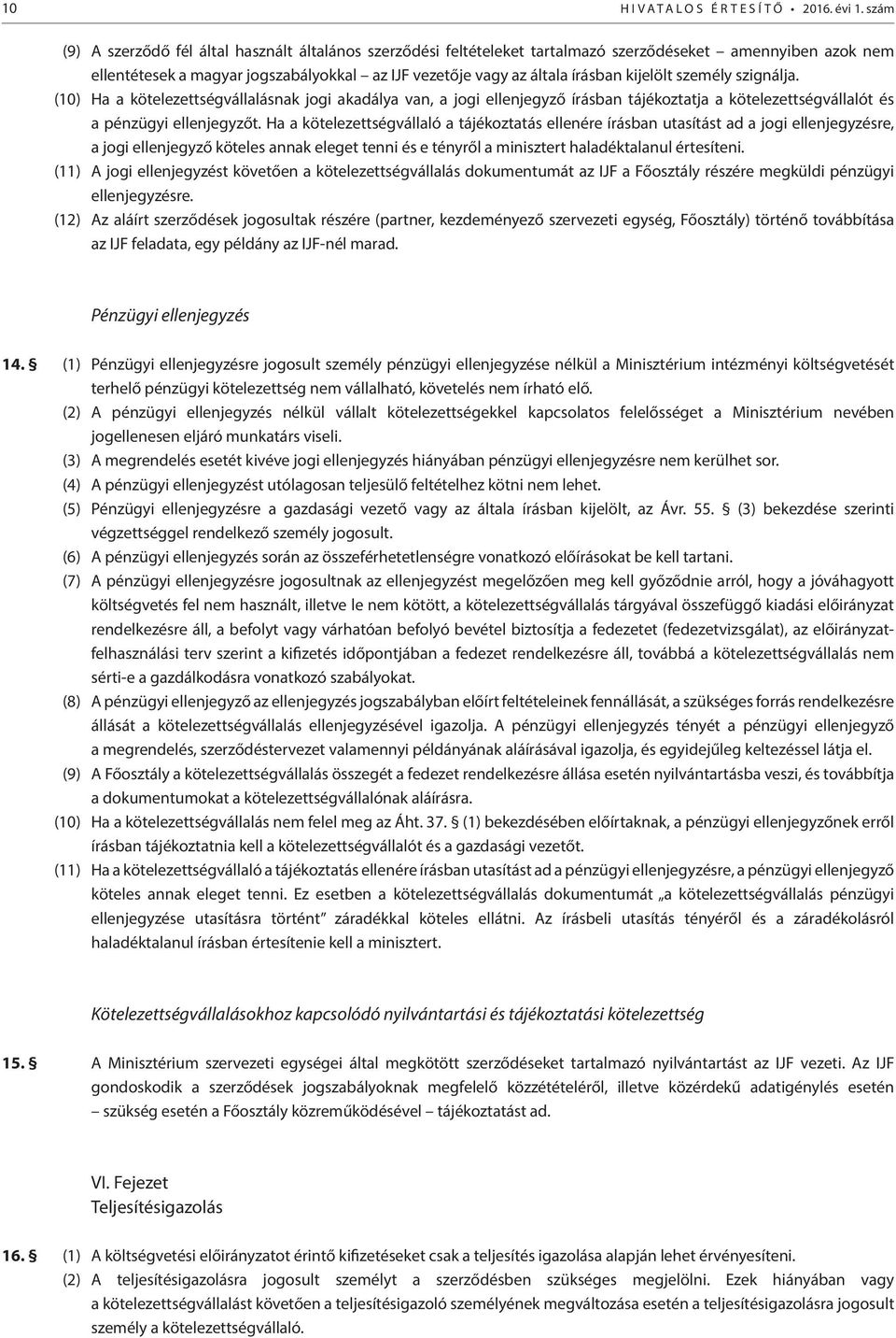 kijelölt személy szignálja. (10) Ha a kötelezettségvállalásnak jogi akadálya van, a jogi ellenjegyző írásban tájékoztatja a kötelezettségvállalót és a pénzügyi ellenjegyzőt.