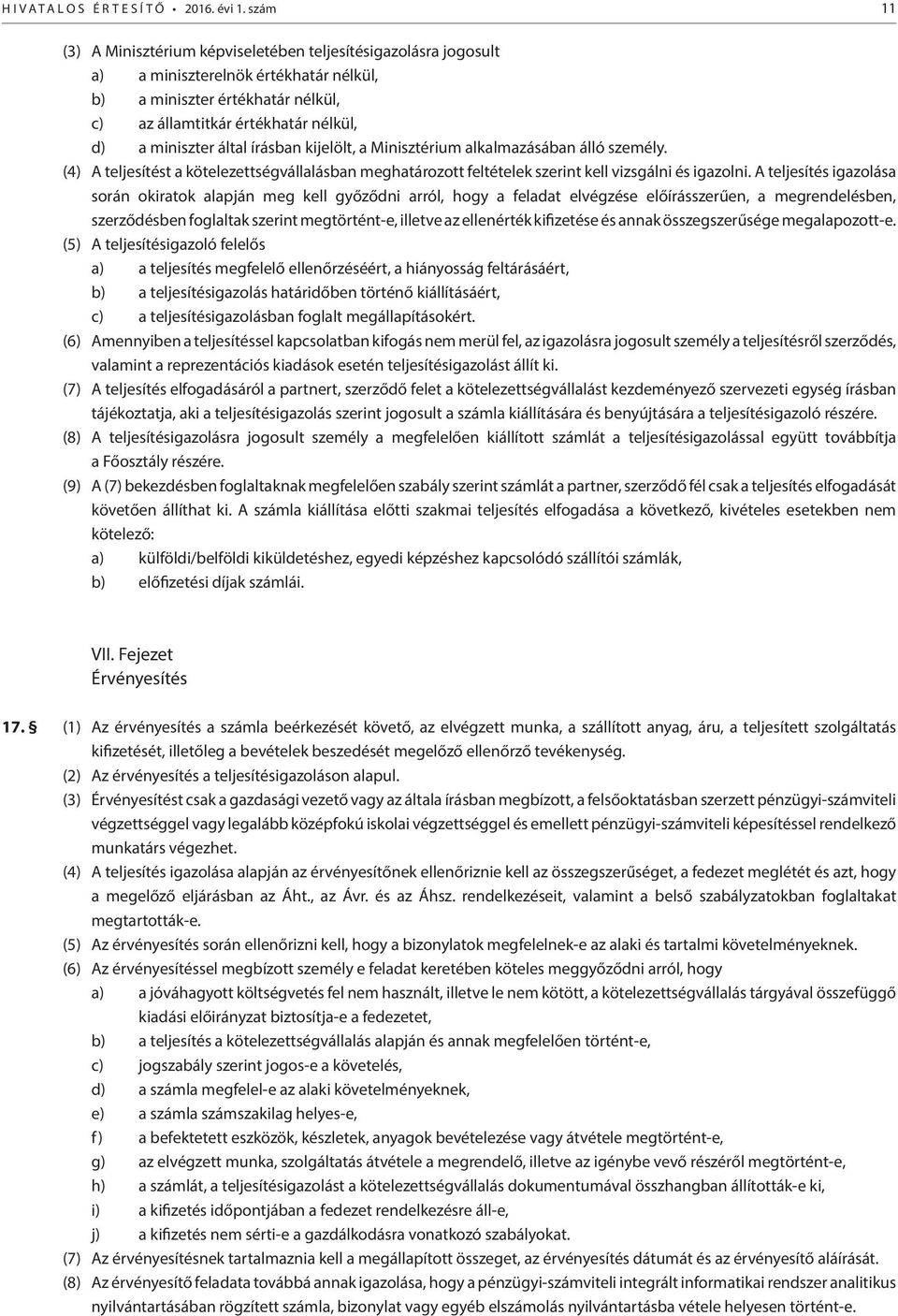 által írásban kijelölt, a Minisztérium alkalmazásában álló személy. (4) A teljesítést a kötelezettségvállalásban meghatározott feltételek szerint kell vizsgálni és igazolni.