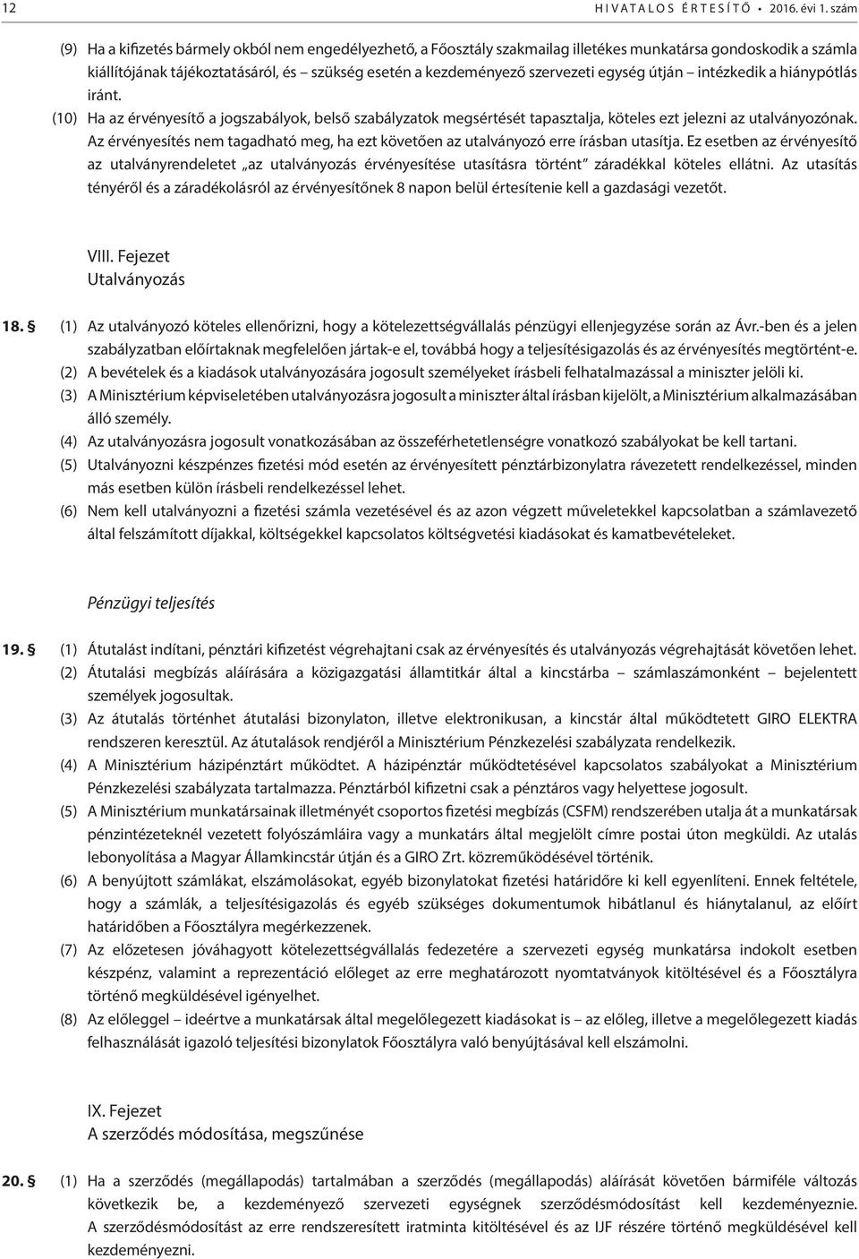 egység útján intézkedik a hiánypótlás iránt. (10) Ha az érvényesítő a jogszabályok, belső szabályzatok megsértését tapasztalja, köteles ezt jelezni az utalványozónak.