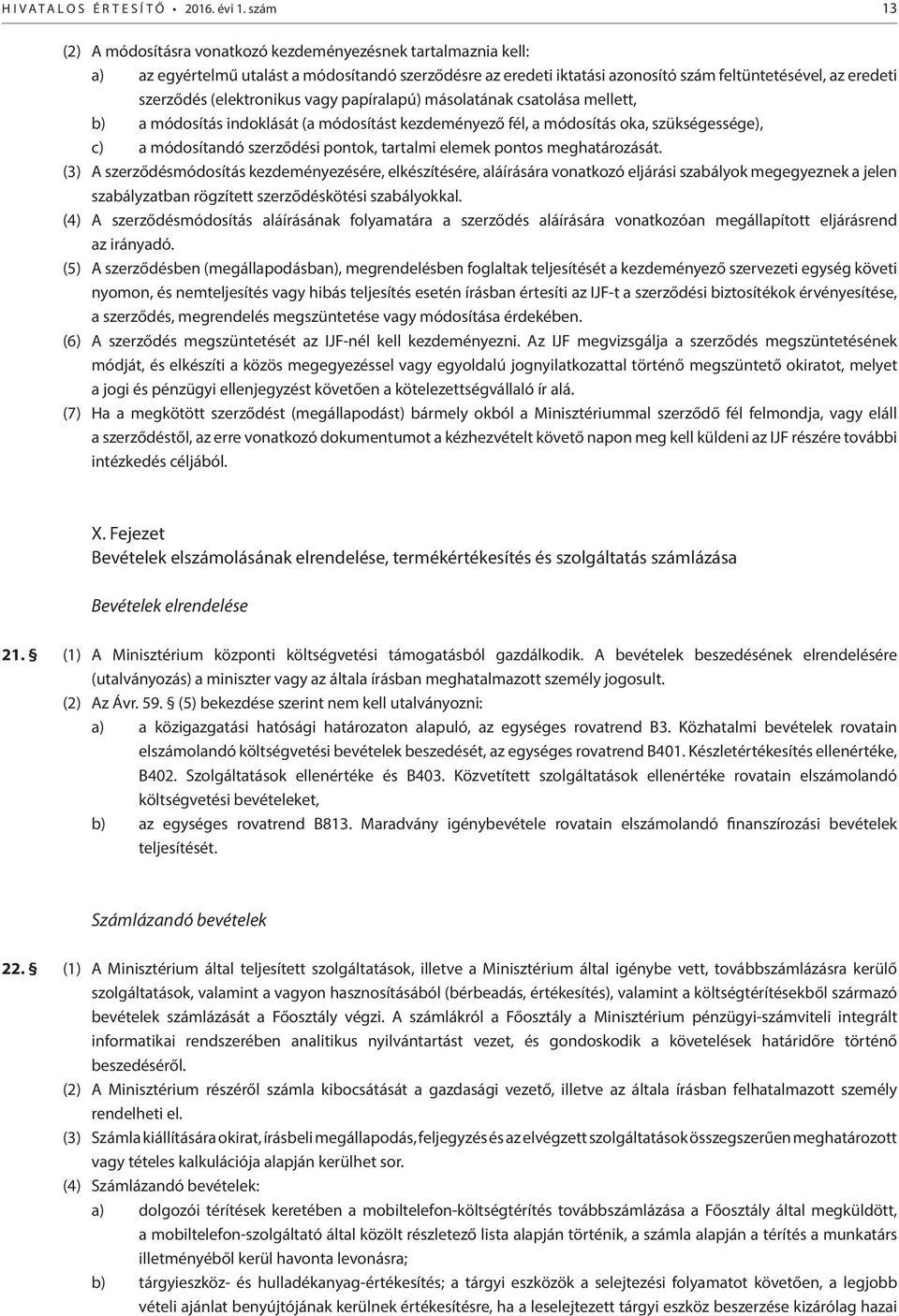 (elektronikus vagy papíralapú) másolatának csatolása mellett, b) a módosítás indoklását (a módosítást kezdeményező fél, a módosítás oka, szükségessége), c) a módosítandó szerződési pontok, tartalmi