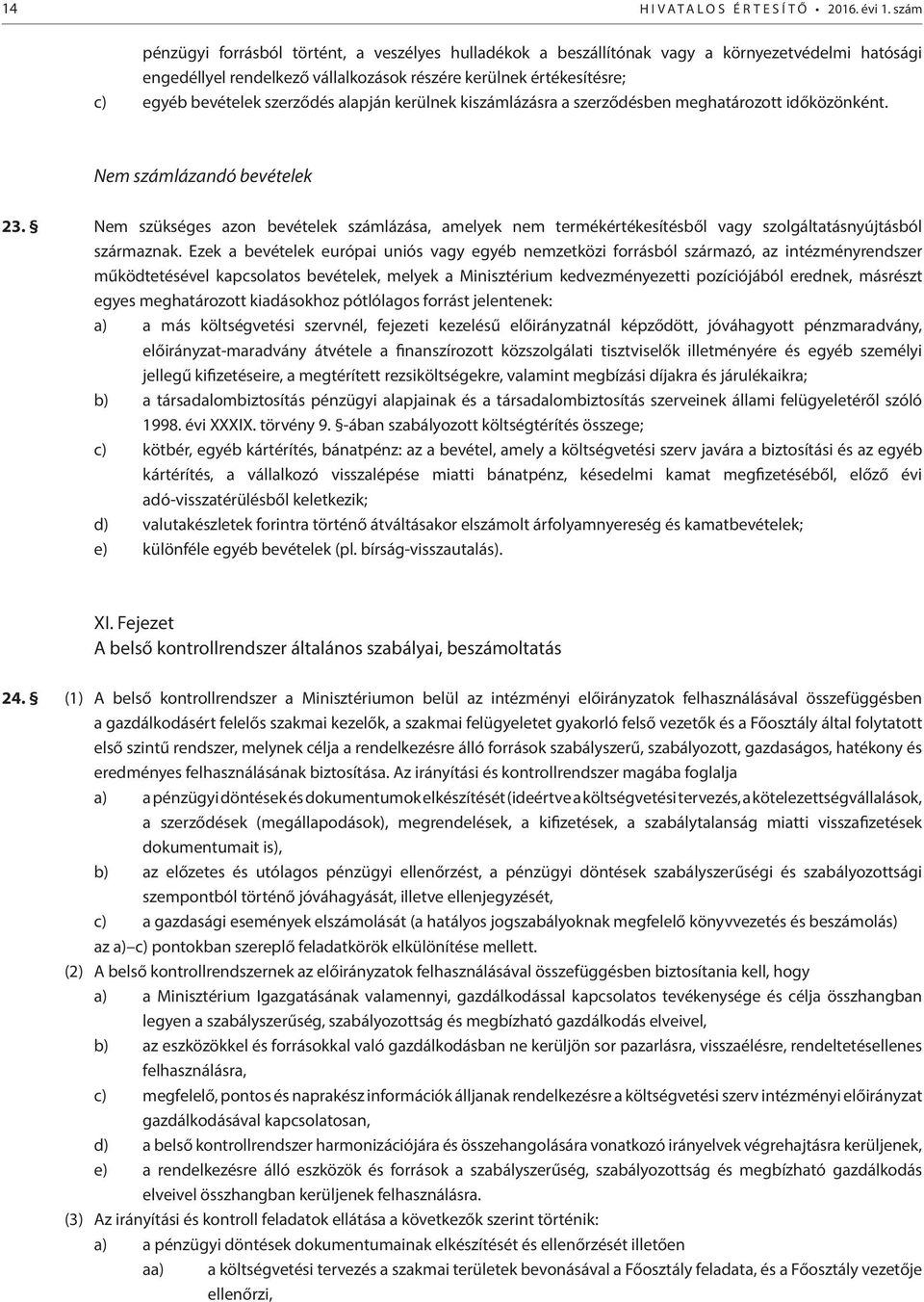 szerződés alapján kerülnek kiszámlázásra a szerződésben meghatározott időközönként. Nem számlázandó bevételek 23.
