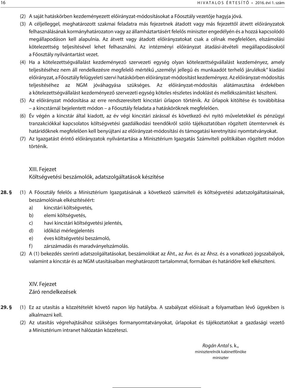 engedélyén és a hozzá kapcsolódó megállapodáson kell alapulnia. Az átvett vagy átadott előirányzatokat csak a célnak megfelelően, elszámolási kötelezettség teljesítésével lehet felhasználni.