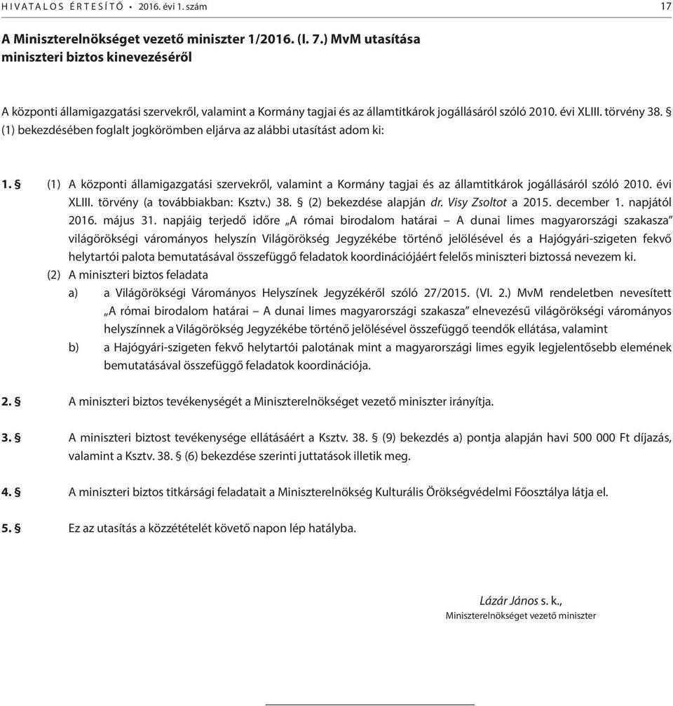 (1) bekezdésében foglalt jogkörömben eljárva az alábbi utasítást adom ki: 1. (1) A központi államigazgatási szervekről, valamint a Kormány tagjai és az államtitkárok jogállásáról szóló 2010.
