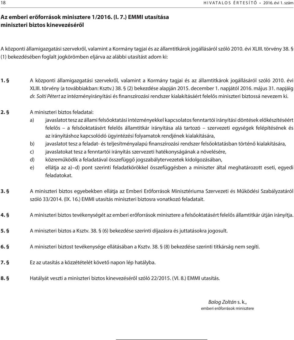 (1) bekezdésében foglalt jogkörömben eljárva az alábbi utasítást adom ki: 1. A központi államigazgatási szervekről, valamint a Kormány tagjai és az államtitkárok jogállásáról szóló 2010. évi XLIII.
