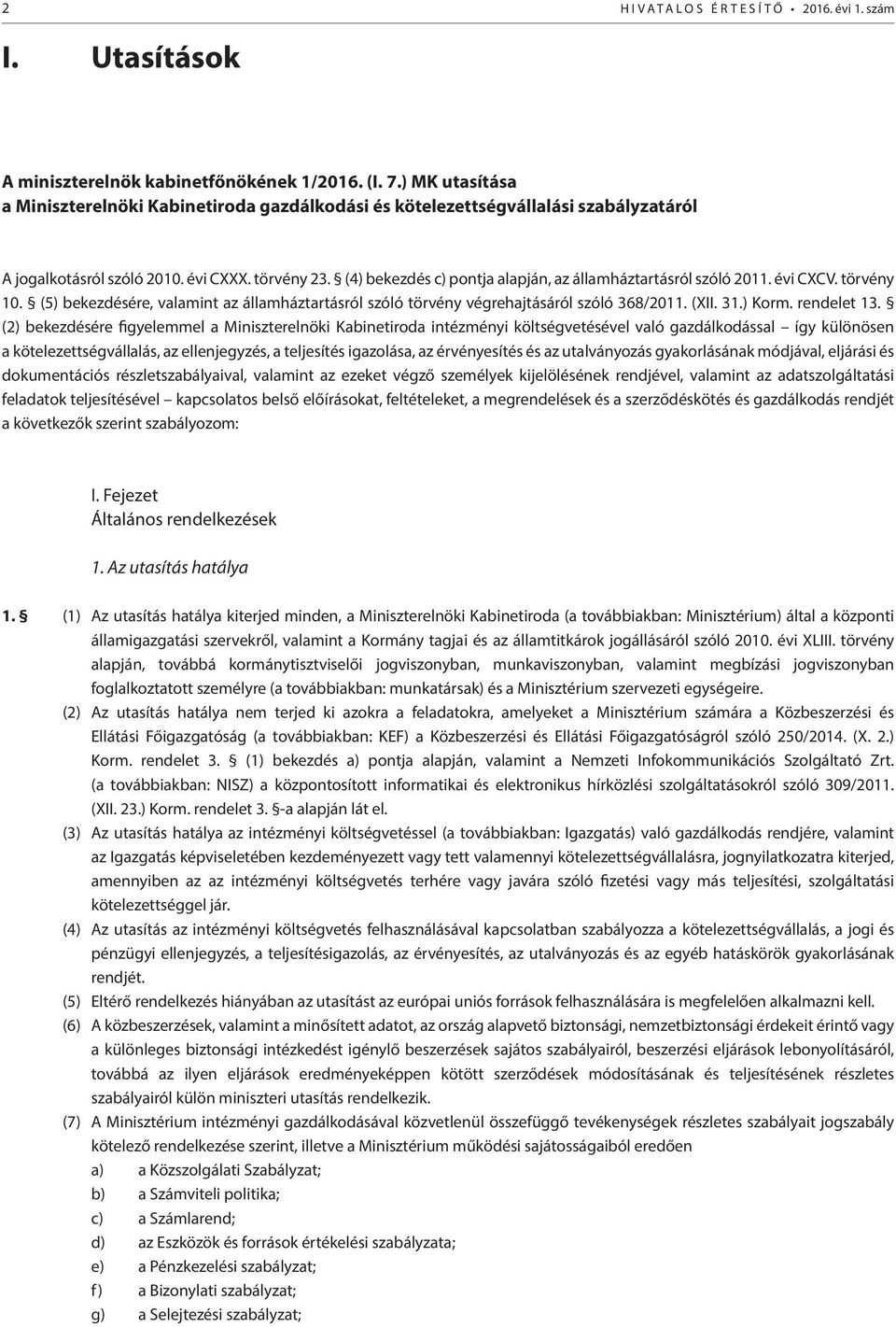 (4) bekezdés c) pontja alapján, az államháztartásról szóló 2011. évi CXCV. törvény 10. (5) bekezdésére, valamint az államháztartásról szóló törvény végrehajtásáról szóló 368/2011. (XII. 31.) Korm.