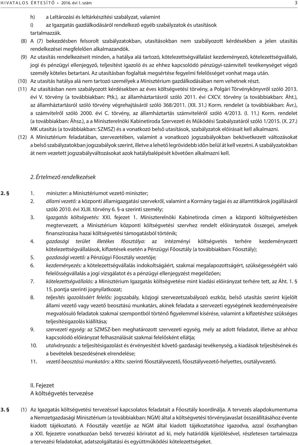 (9) Az utasítás rendelkezéseit minden, a hatálya alá tartozó, kötelezettségvállalást kezdeményező, kötelezettségvállaló, jogi és pénzügyi ellenjegyző, teljesítést igazoló és az ehhez kapcsolódó