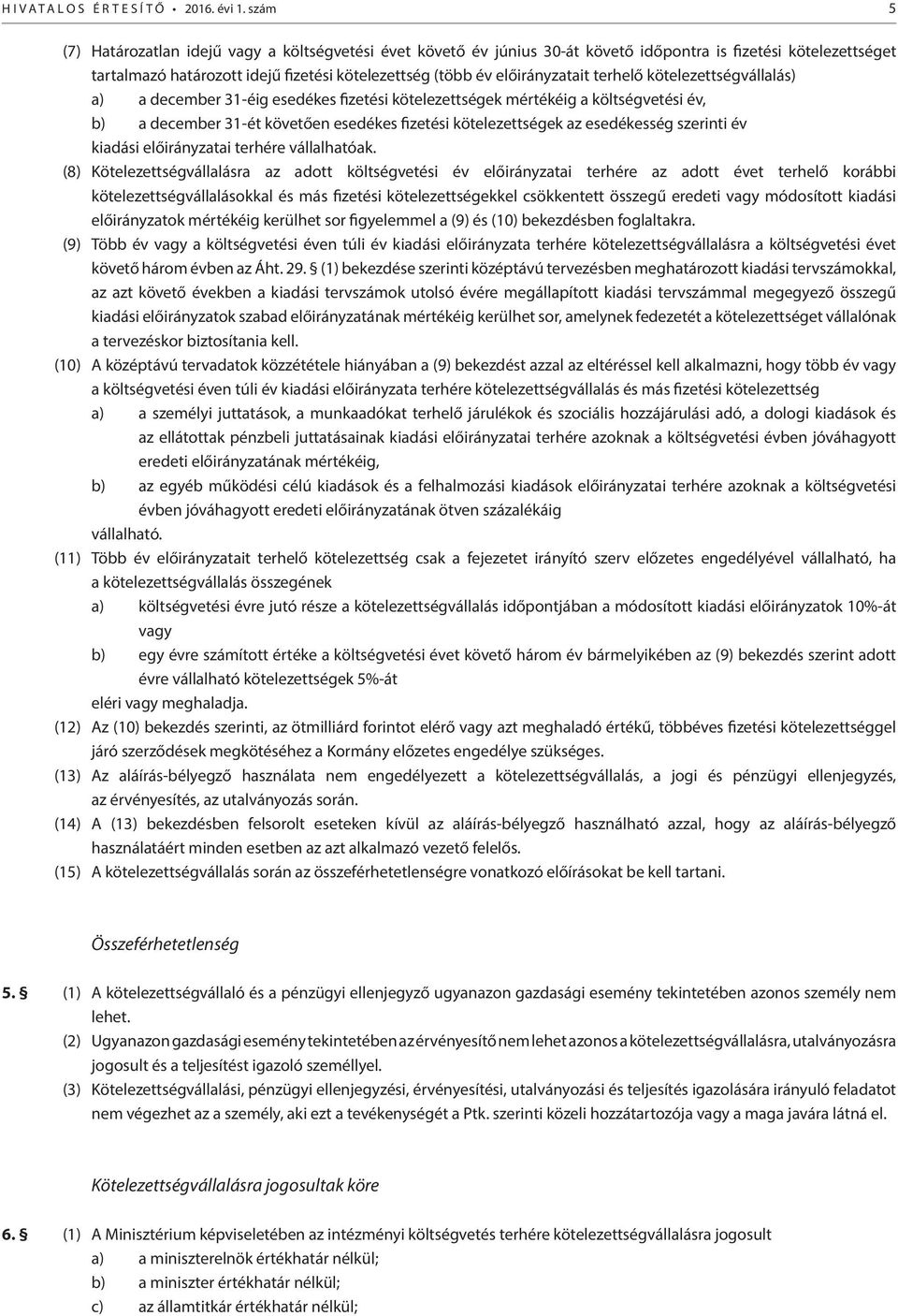 terhelő kötelezettségvállalás) a) a december 31-éig esedékes fizetési kötelezettségek mértékéig a költségvetési év, b) a december 31-ét követően esedékes fizetési kötelezettségek az esedékesség