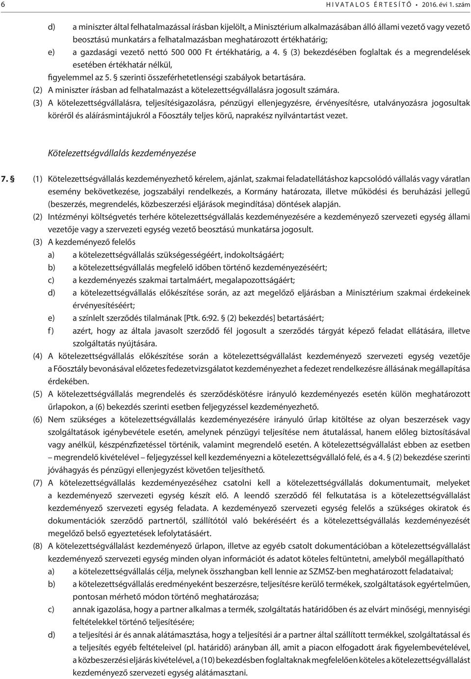 gazdasági vezető nettó 500 000 Ft értékhatárig, a 4. (3) bekezdésében foglaltak és a megrendelések esetében értékhatár nélkül, figyelemmel az 5. szerinti összeférhetetlenségi szabályok betartására.