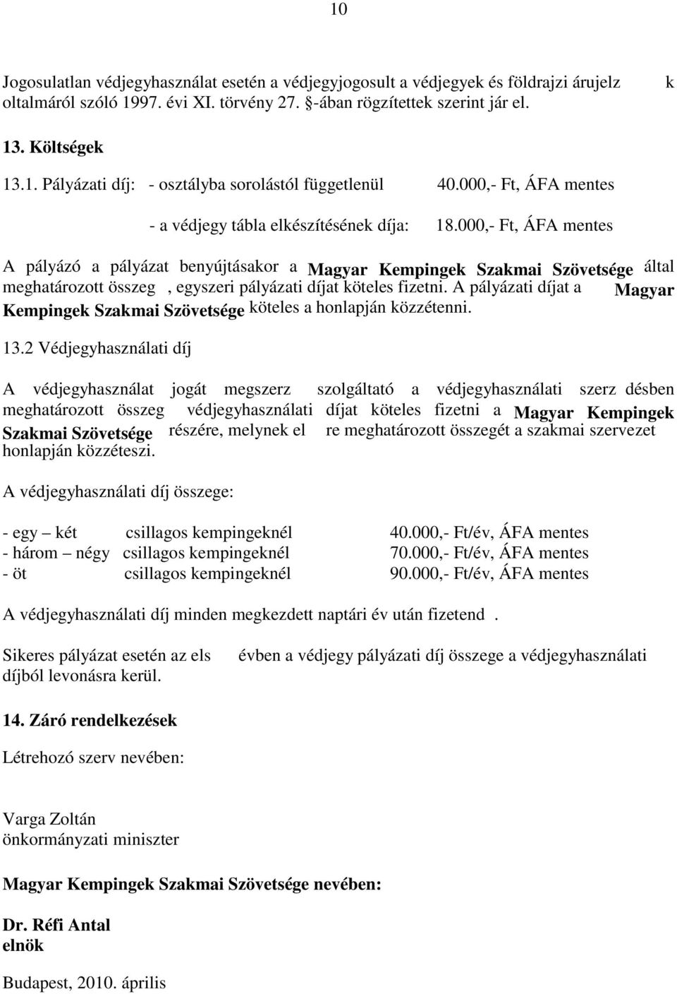 000, Ft, ÁFA mentes A pályázó a pályázat benyújtásakor a Magyar Kempingek Szakmai Szövetsége által meghatározott összeg, egyszeri pályázati díjat köteles fizetni.