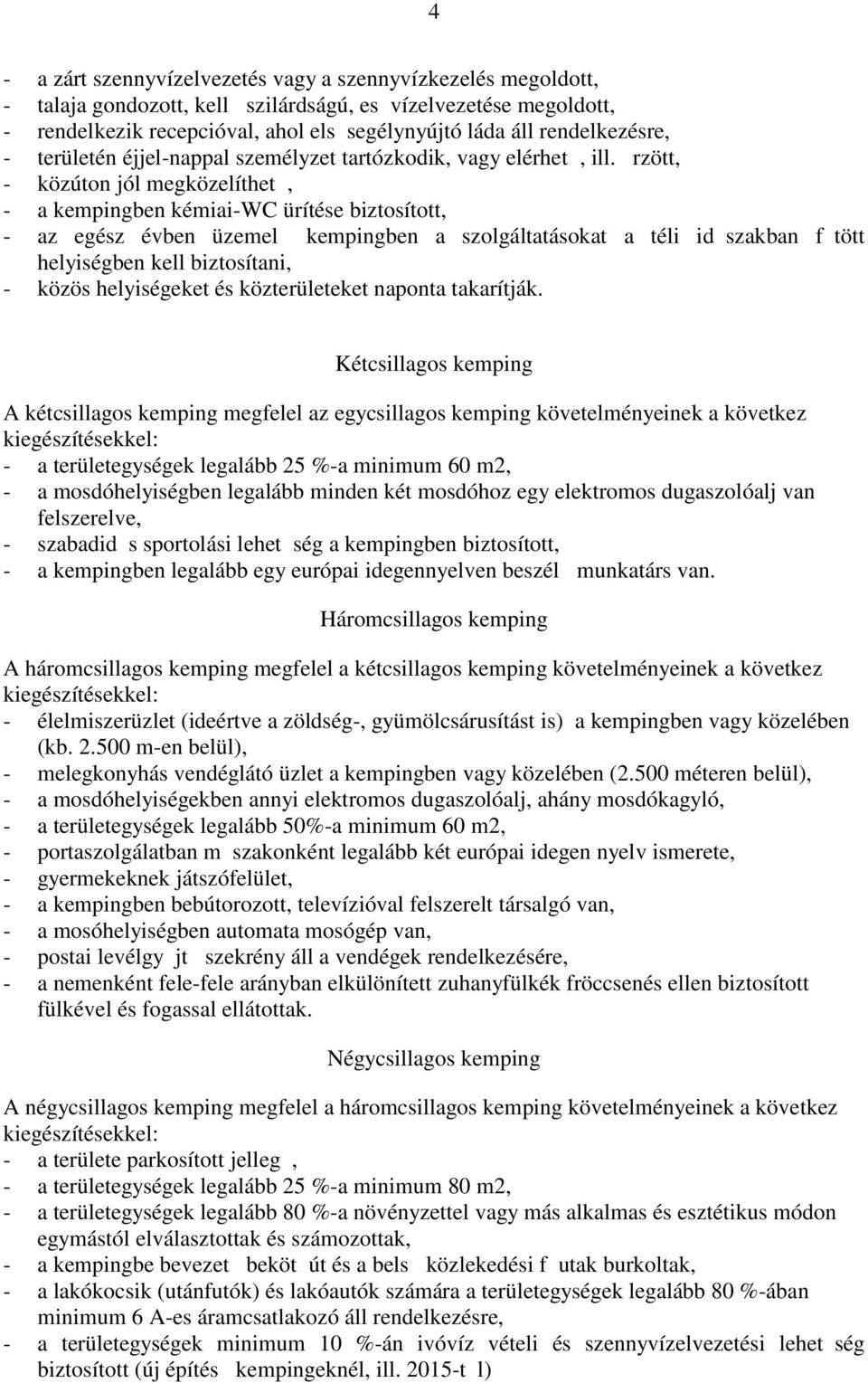 rzött, közúton jól megközelíthet, a kempingben kémiaiwc ürítése biztosított, az egész évben üzemel kempingben a szolgáltatásokat a téli id szakban f tött helyiségben kell biztosítani, közös