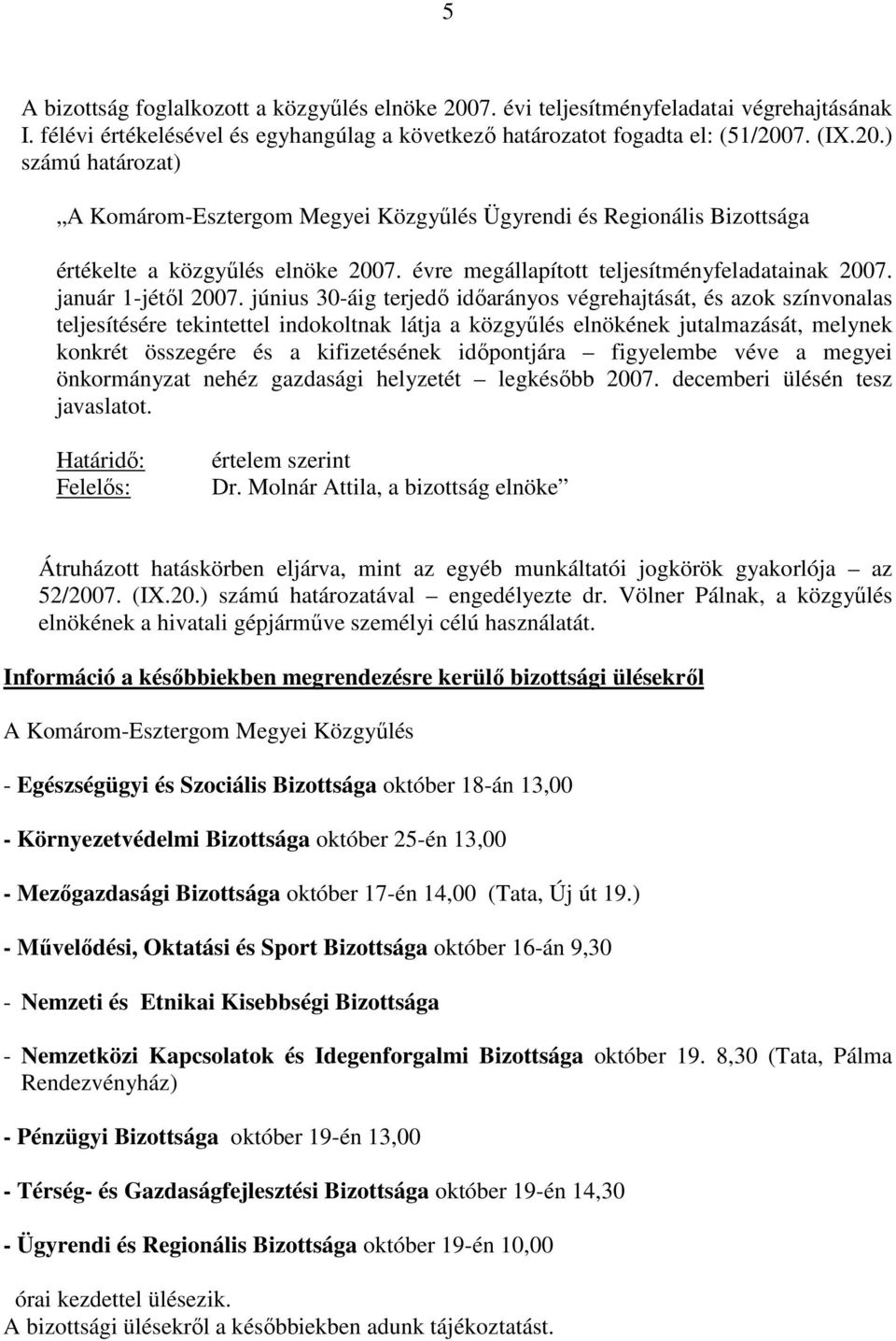 június 30-áig terjedı idıarányos végrehajtását, és azok színvonalas teljesítésére tekintettel indokoltnak látja a közgyőlés elnökének jutalmazását, melynek konkrét összegére és a kifizetésének