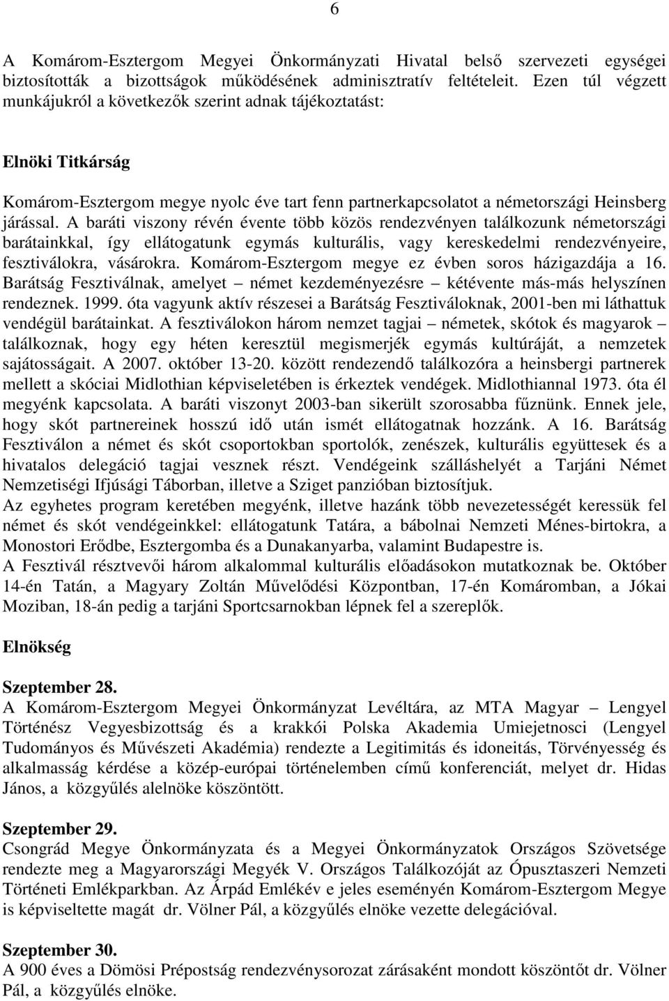 A baráti viszony révén évente több közös rendezvényen találkozunk németországi barátainkkal, így ellátogatunk egymás kulturális, vagy kereskedelmi rendezvényeire, fesztiválokra, vásárokra.