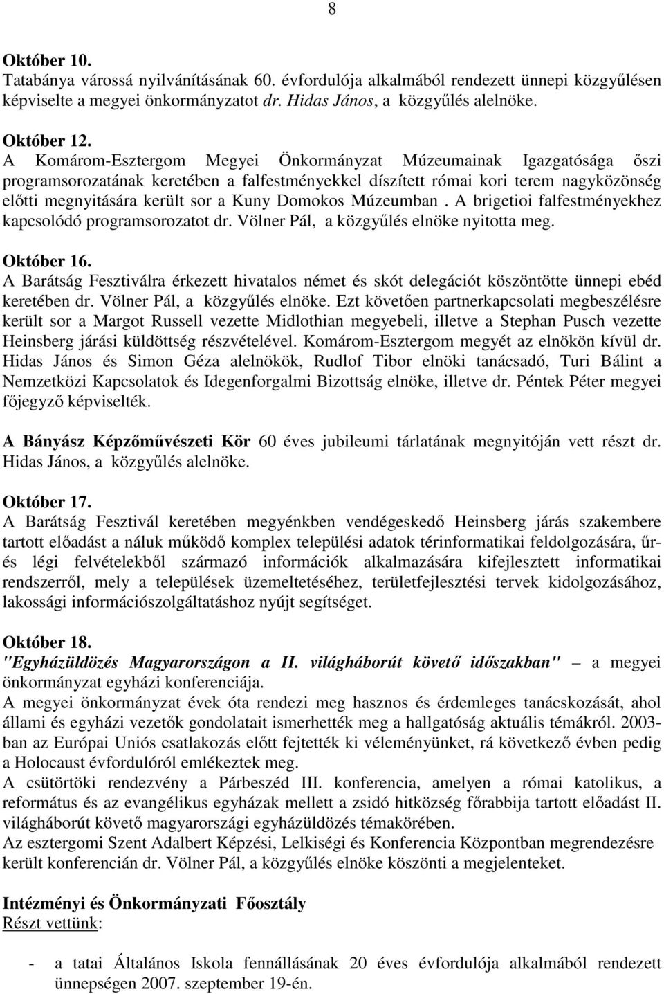 Domokos Múzeumban. A brigetioi falfestményekhez kapcsolódó programsorozatot dr. Völner Pál, a közgyőlés elnöke nyitotta meg. Október 16.